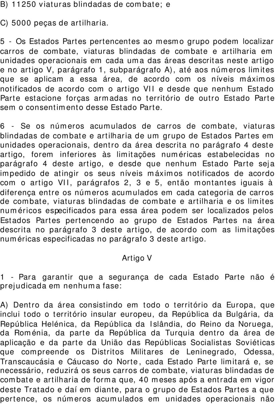 no artigo V, parágrafo 1, subparágrafo A), até aos números limites que se aplicam a essa área, de acordo com os níveis máximos notificados de acordo com o artigo VII e desde que nenhum Estado Parte