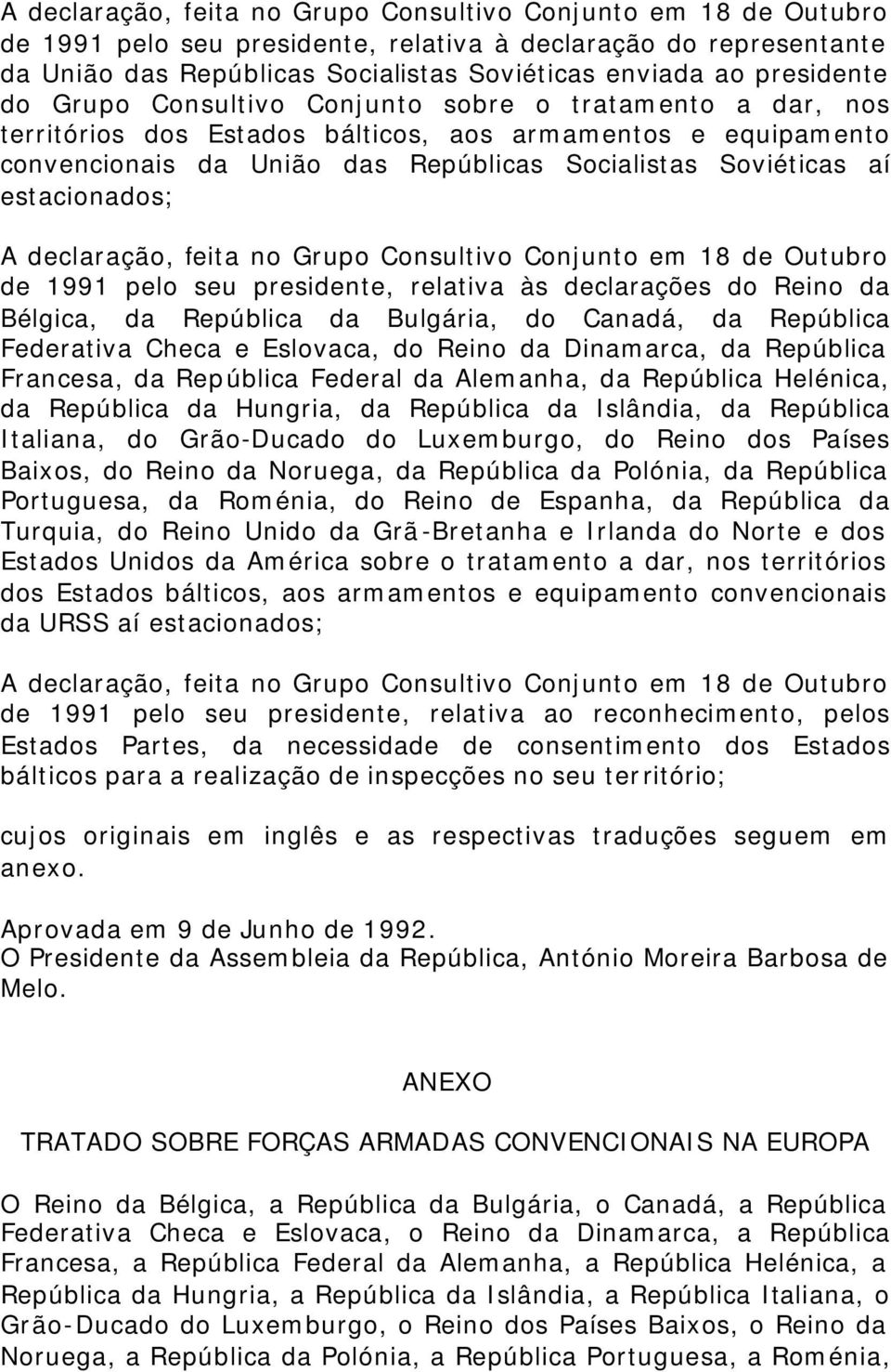 estacionados; A declaração, feita no Grupo Consultivo Conjunto em 18 de Outubro de 1991 pelo seu presidente, relativa às declarações do Reino da Bélgica, da República da Bulgária, do Canadá, da