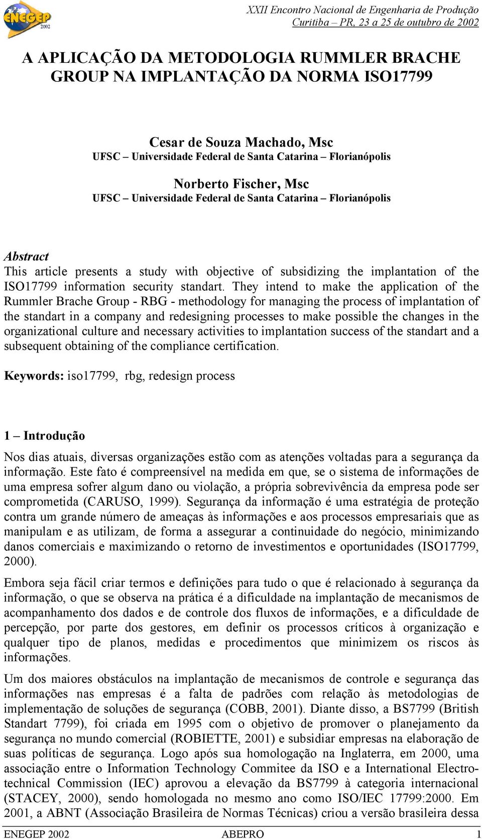 They intend to make the application of the Rummler Brache Group - RBG - methodology for managing the process of implantation of the standart in a company and redesigning processes to make possible