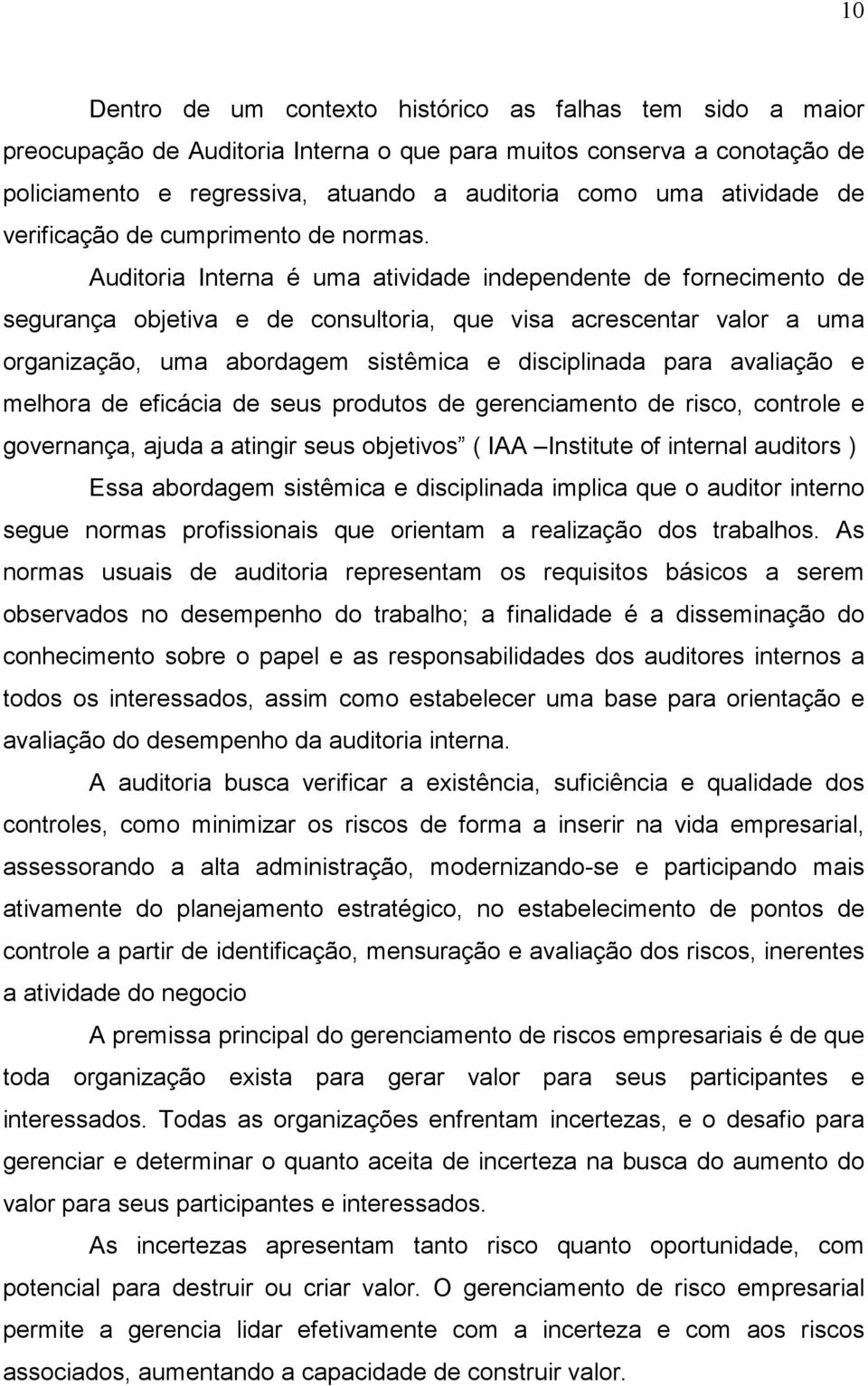 Auditoria Interna é uma atividade independente de fornecimento de segurança objetiva e de consultoria, que visa acrescentar valor a uma organização, uma abordagem sistêmica e disciplinada para