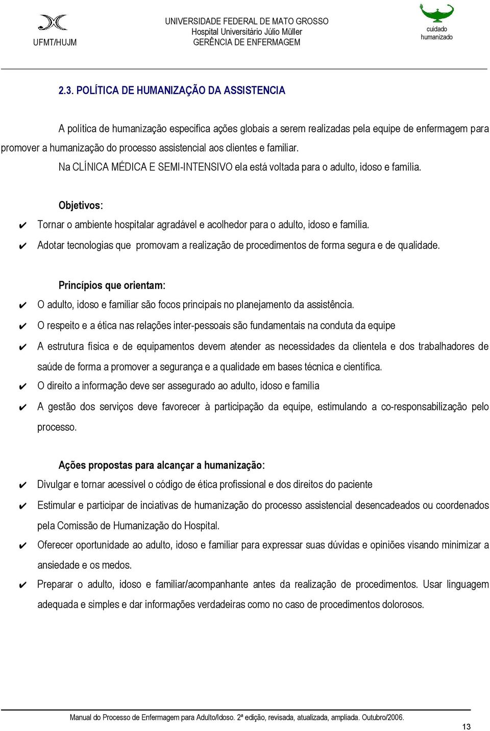 Adotar tecnologias que promovam a realização de procedimentos de forma segura e de qualidade. Princípios que orientam: O adulto, idoso e familiar são focos principais no planejamento da assistência.