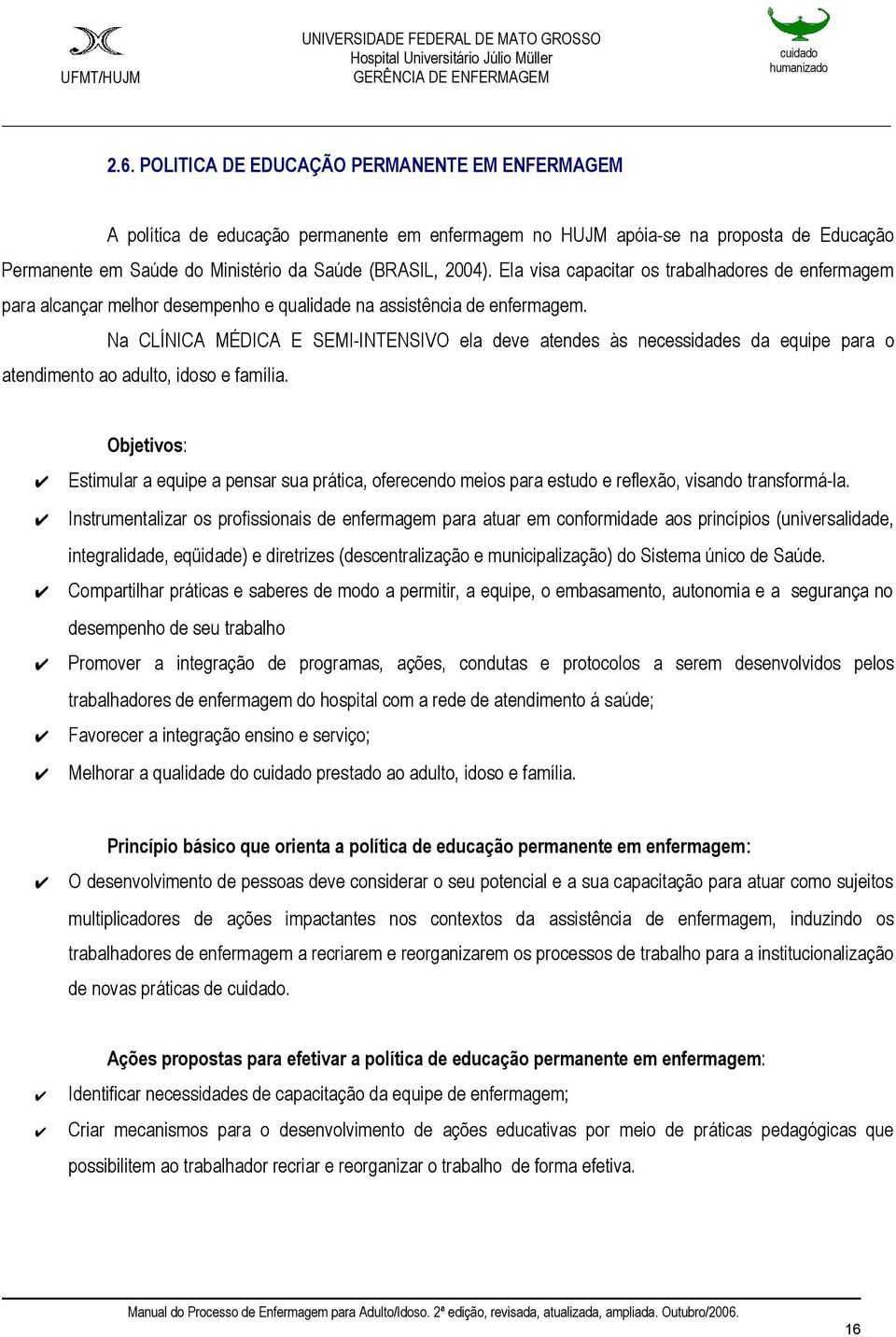 Na CLÍNICA MÉDICA E SEMI-INTENSIVO ela deve atendes às necessidades da equipe para o atendimento ao adulto, idoso e família.