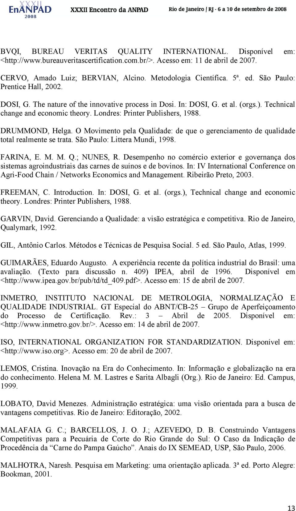 DRUMMOND, Helga. O Movimento pela Qualidade: de que o gerenciamento de qualidade total realmente se trata. São Paulo: Littera Mundi, 1998. FARINA, E. M. M. Q.; NUNES, R.