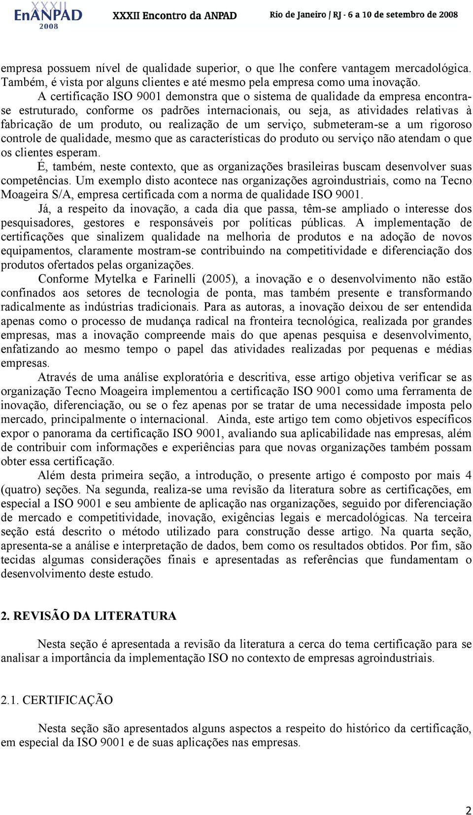 realização de um serviço, submeteram-se a um rigoroso controle de qualidade, mesmo que as características do produto ou serviço não atendam o que os clientes esperam.