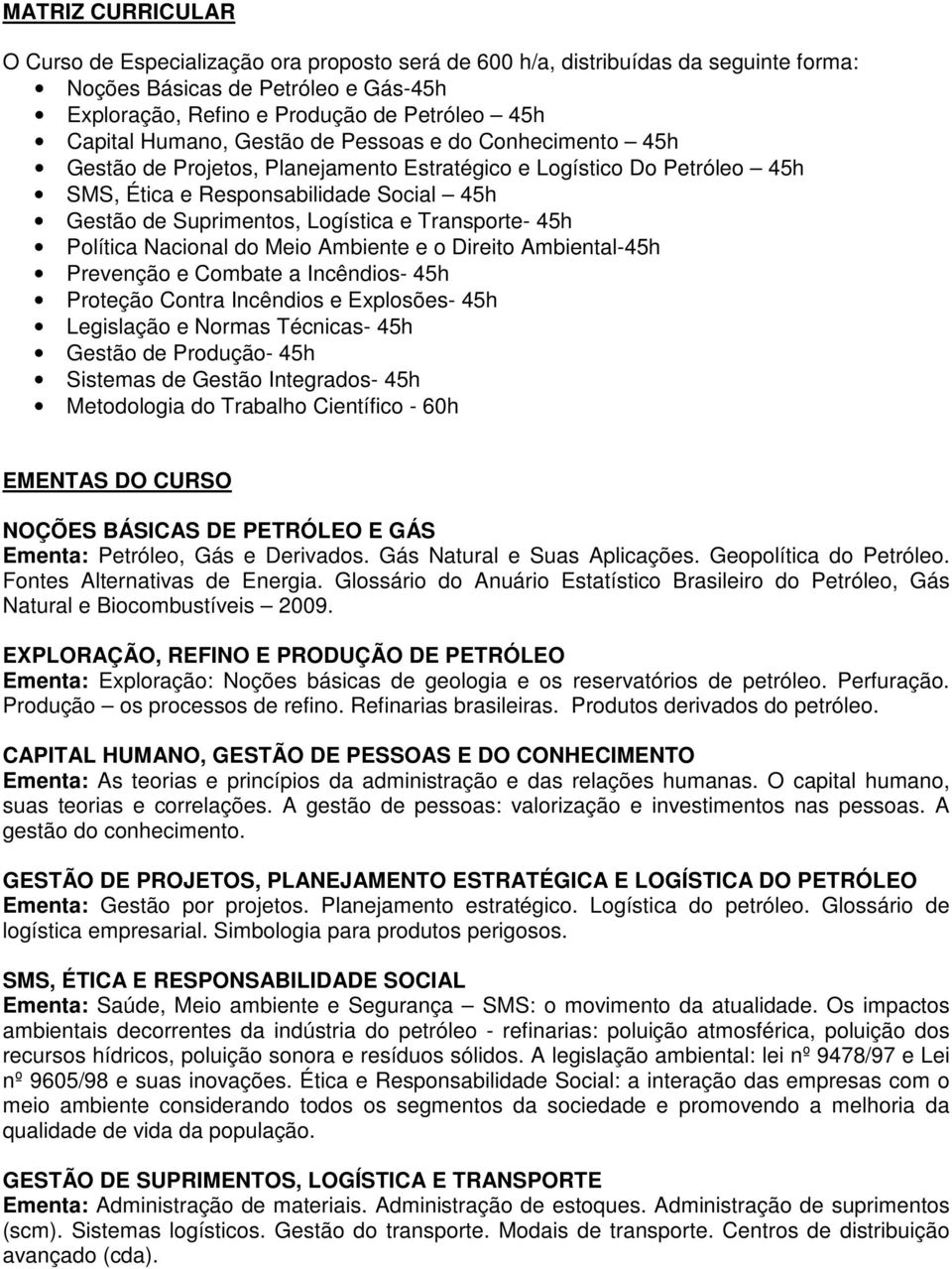 Transporte- 45h Política Nacional do Meio Ambiente e o Direito Ambiental-45h Prevenção e Combate a Incêndios- 45h Proteção Contra Incêndios e Explosões- 45h Legislação e Normas Técnicas- 45h Gestão