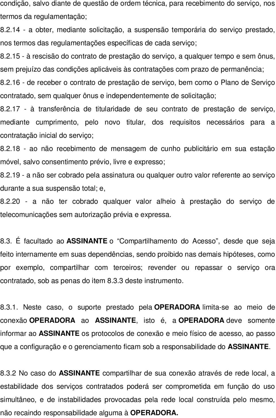 15 - à rescisão do contrato de prestação do serviço, a qualquer tempo e sem ônus, sem prejuízo das condições aplicáveis às contratações com prazo de permanência; 8.2.