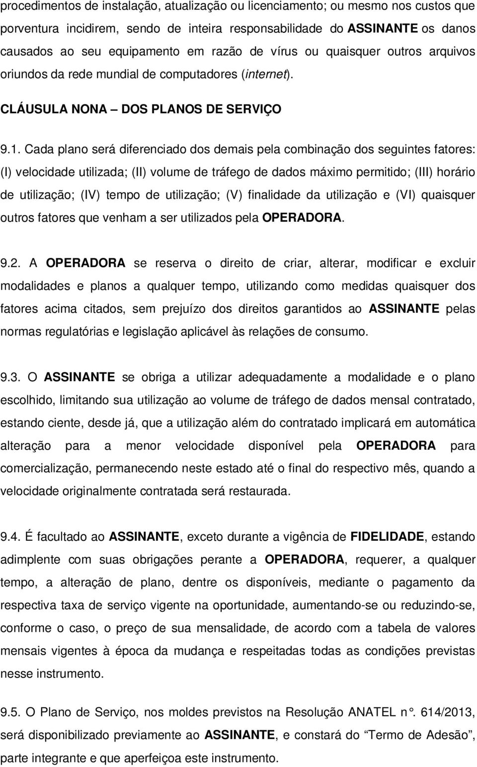 Cada plano será diferenciado dos demais pela combinação dos seguintes fatores: (I) velocidade utilizada; (II) volume de tráfego de dados máximo permitido; (III) horário de utilização; (IV) tempo de