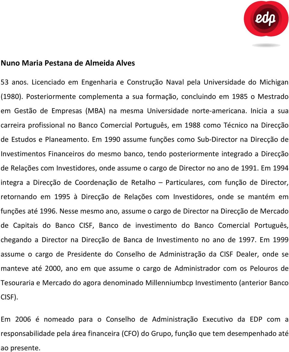 Inicia a sua carreira profissional no Banco Comercial Português, em 1988 como Técnico na Direcção de Estudos e Planeamento.