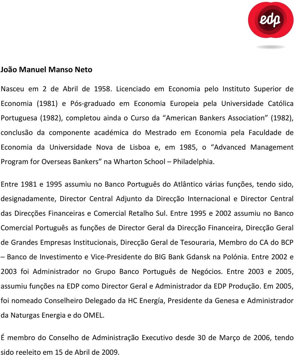Association (1982), conclusão da componente académica do Mestrado em Economia pela Faculdade de Economia da Universidade Nova de Lisboa e, em 1985, o Advanced Management Program for Overseas Bankers