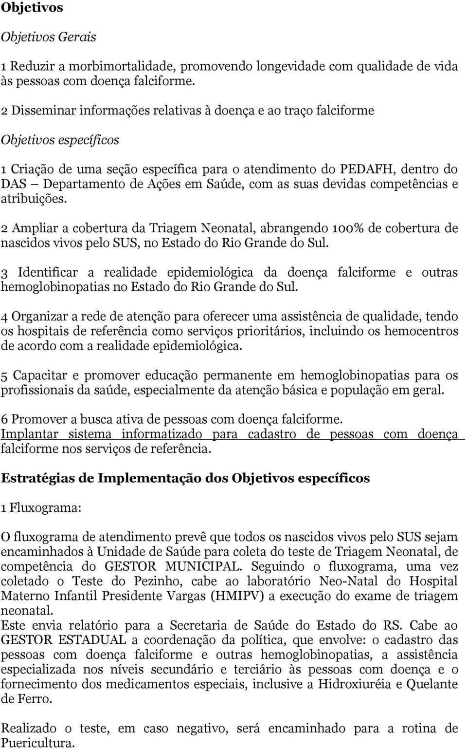 com as suas devidas competências e atribuições. 2 Ampliar a cobertura da Triagem Neonatal, abrangendo 100% de cobertura de nascidos vivos pelo SUS, no Estado do Rio Grande do Sul.