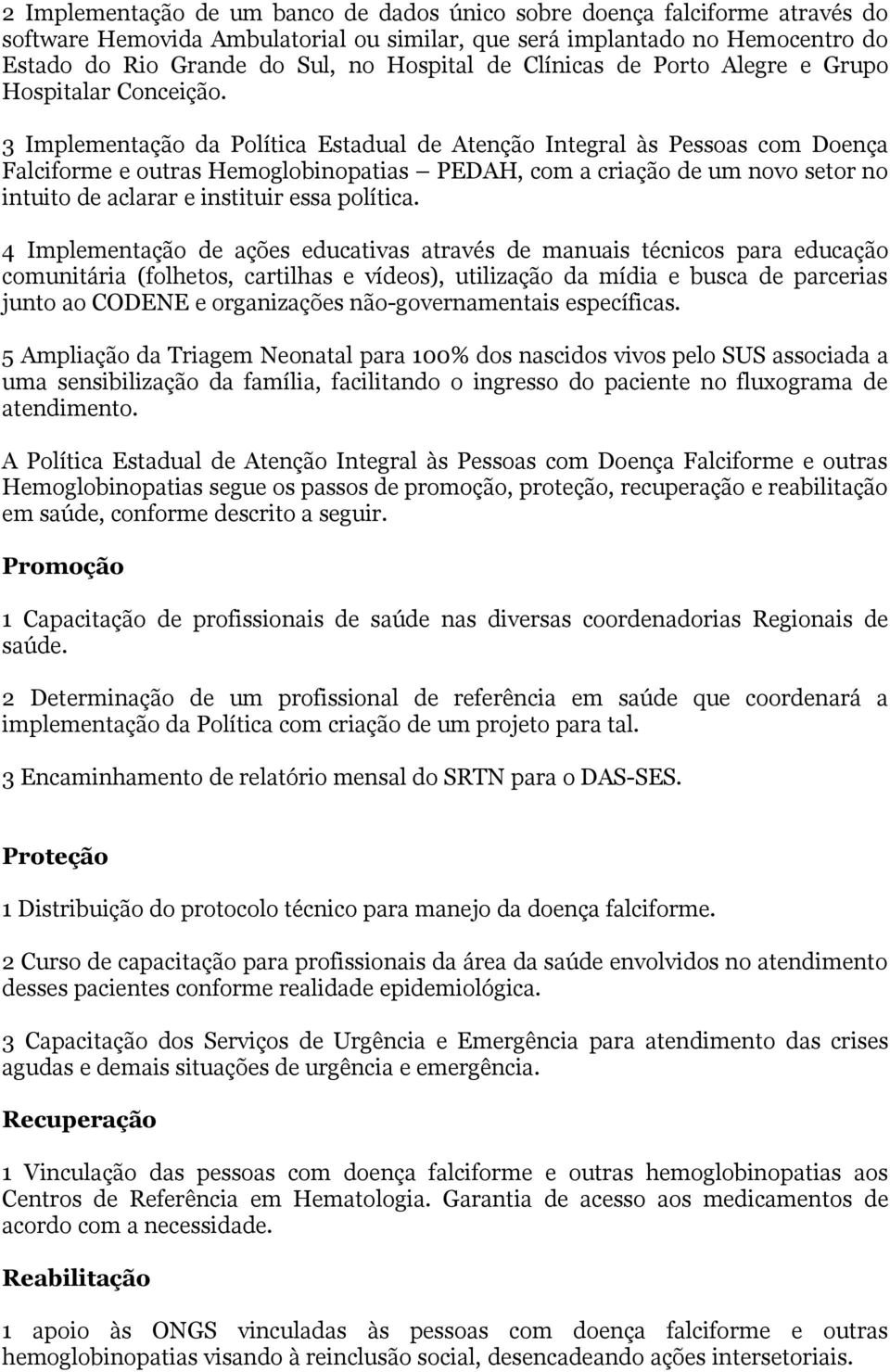 3 Implementação da Política Estadual de Atenção Integral às Pessoas com Doença Falciforme e outras Hemoglobinopatias PEDAH, com a criação de um novo setor no intuito de aclarar e instituir essa