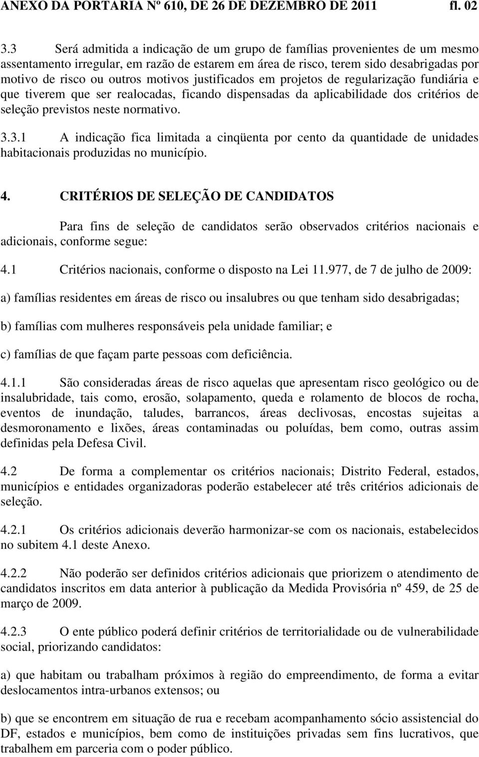 motivos justificados em projetos de regularização fundiária e que tiverem que ser realocadas, ficando dispensadas da aplicabilidade dos critérios de seleção previstos neste normativo. 3.