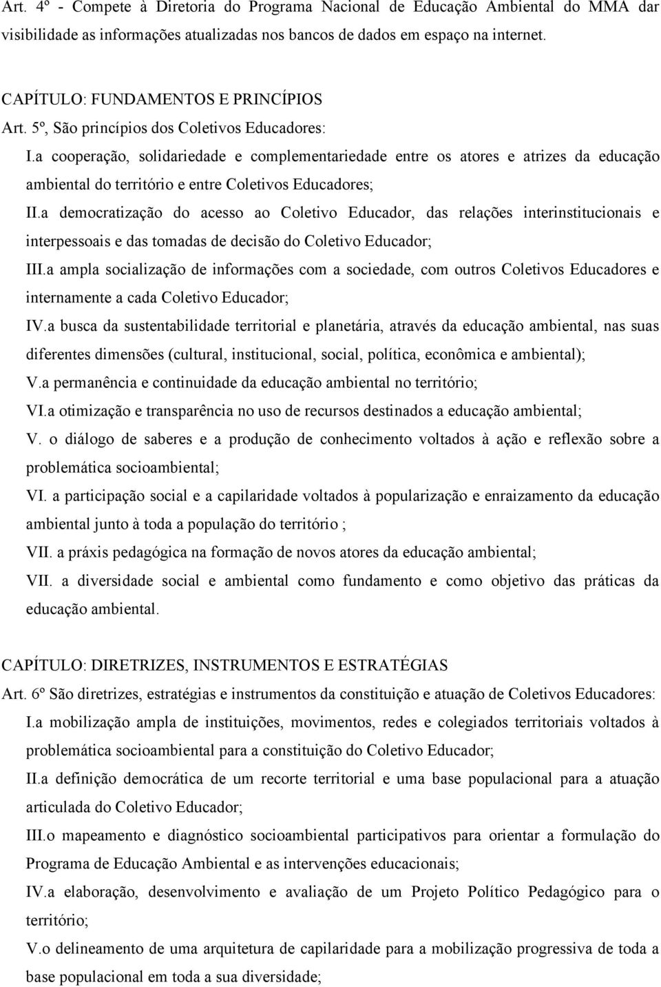 a cooperação, solidariedade e complementariedade entre os atores e atrizes da educação ambiental do território e entre Coletivos Educadores; II.