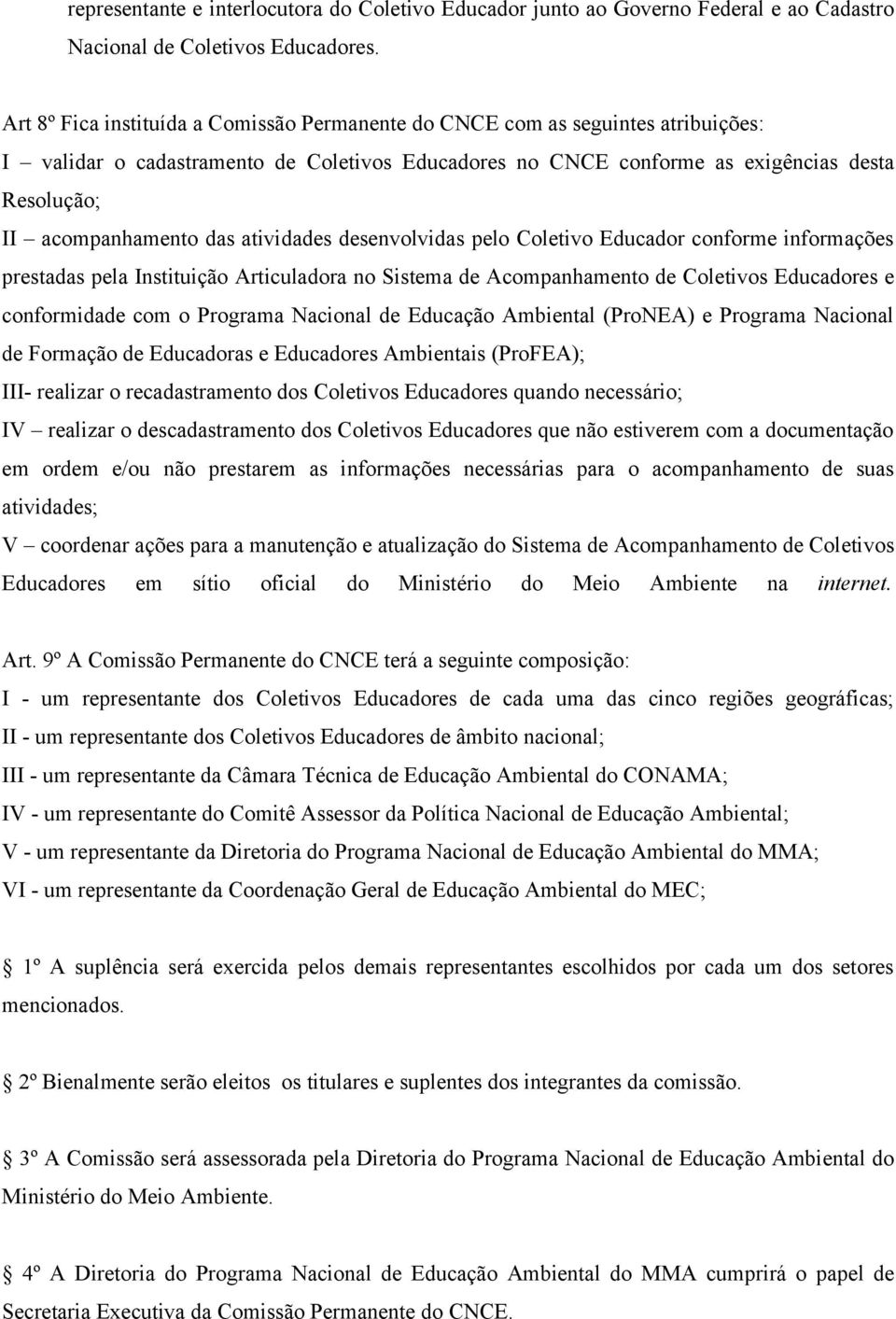 das atividades desenvolvidas pelo Coletivo Educador conforme informações prestadas pela Instituição Articuladora no Sistema de Acompanhamento de Coletivos Educadores e conformidade com o Programa