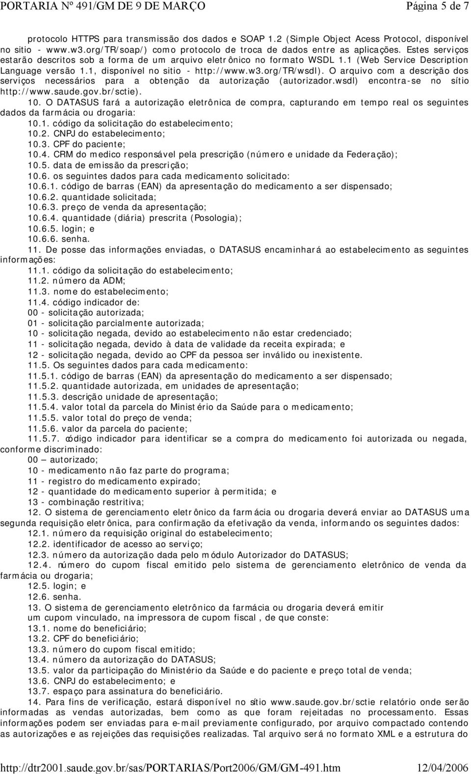 O arquivo com a descrição dos serviços necessários para a obtenção da autorização (autorizador.wsdl) encontra-se no sítio http://www.saude.gov.br/sctie). 10.