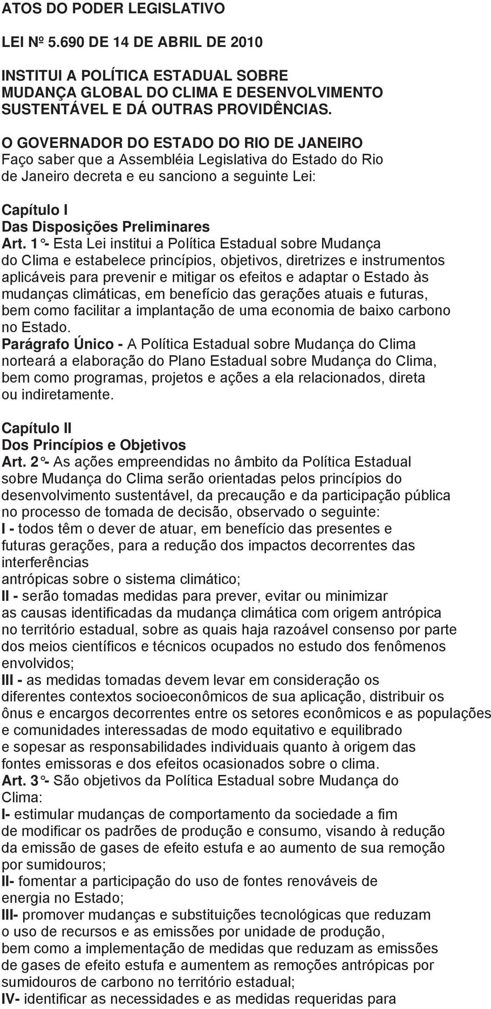 1 - Esta Lei institui a Política Estadual sobre Mudança do Clima e estabelece princípios, objetivos, diretrizes e instrumentos aplicáveis para prevenir e mitigar os efeitos e adaptar o Estado às