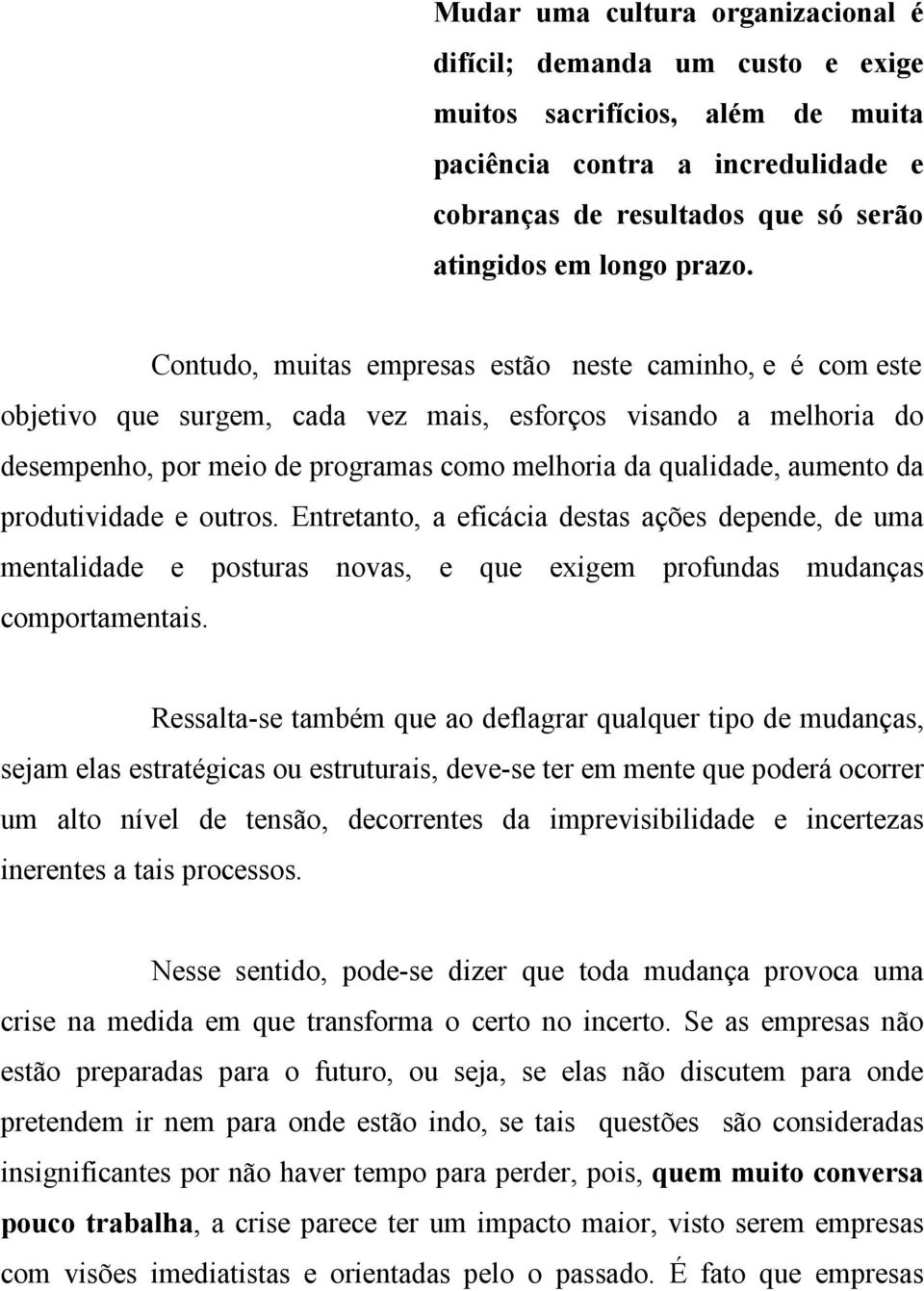 produtividade e outros. Entretanto, a eficácia destas ações depende, de uma mentalidade e posturas novas, e que exigem profundas mudanças comportamentais.