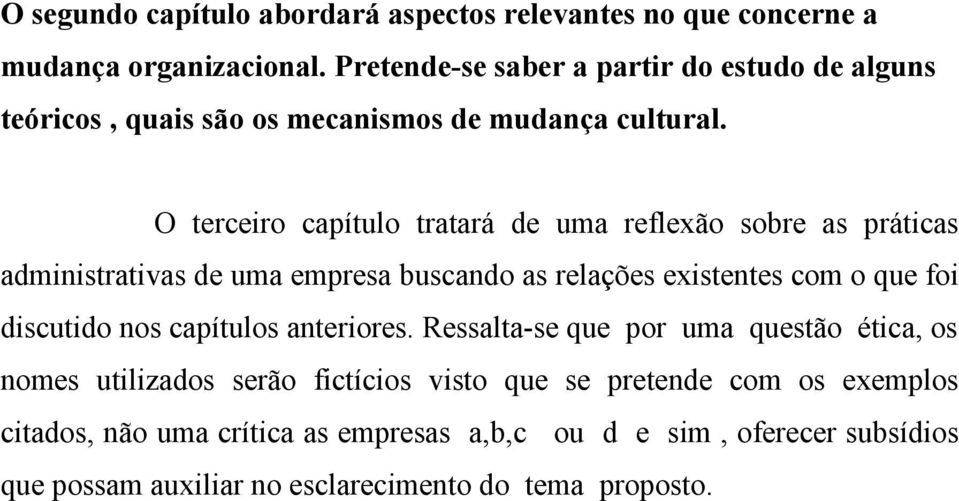 O terceiro capítulo tratará de uma reflexão sobre as práticas administrativas de uma empresa buscando as relações existentes com o que foi discutido nos