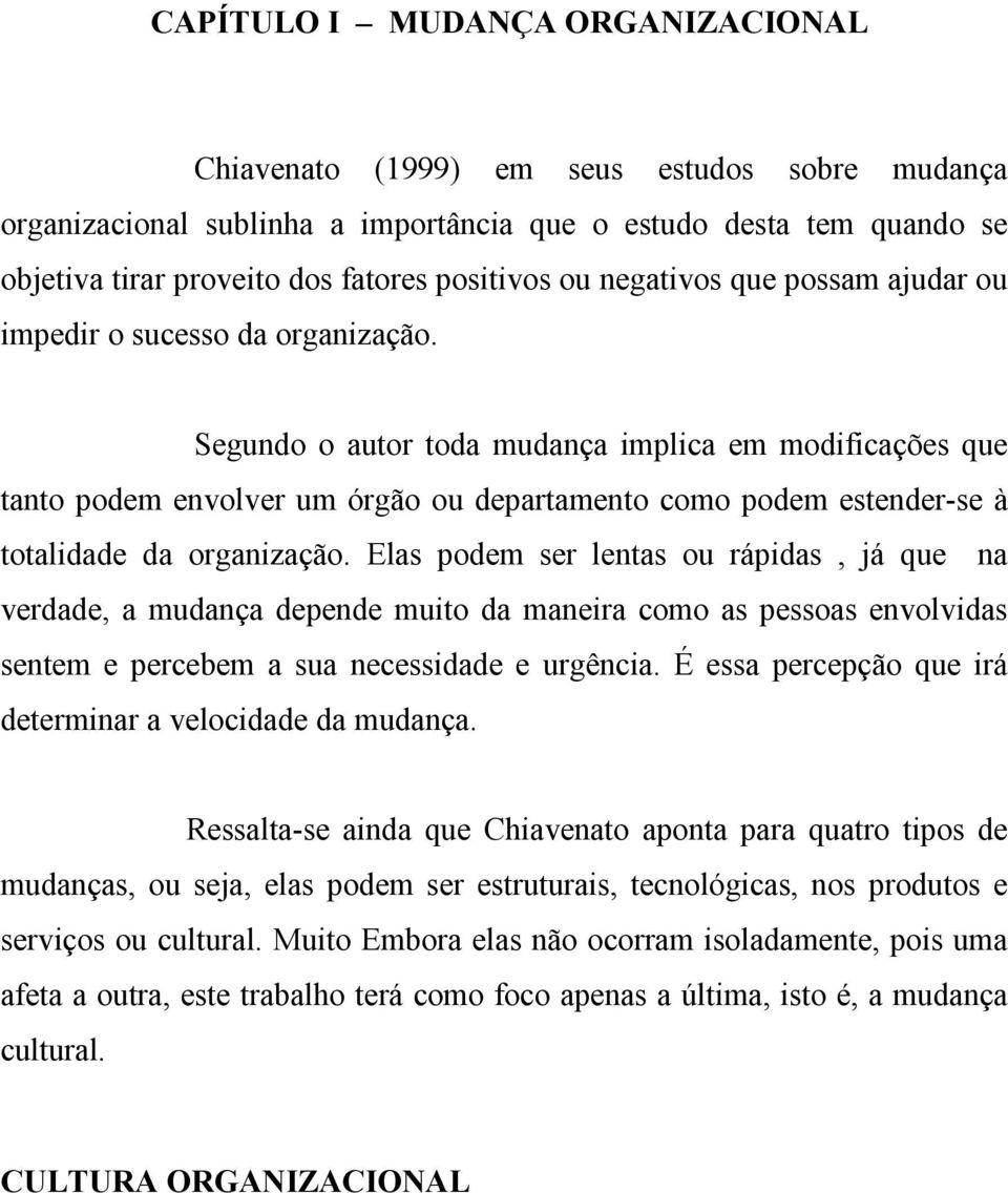 Segundo o autor toda mudança implica em modificações que tanto podem envolver um órgão ou departamento como podem estender-se à totalidade da organização.