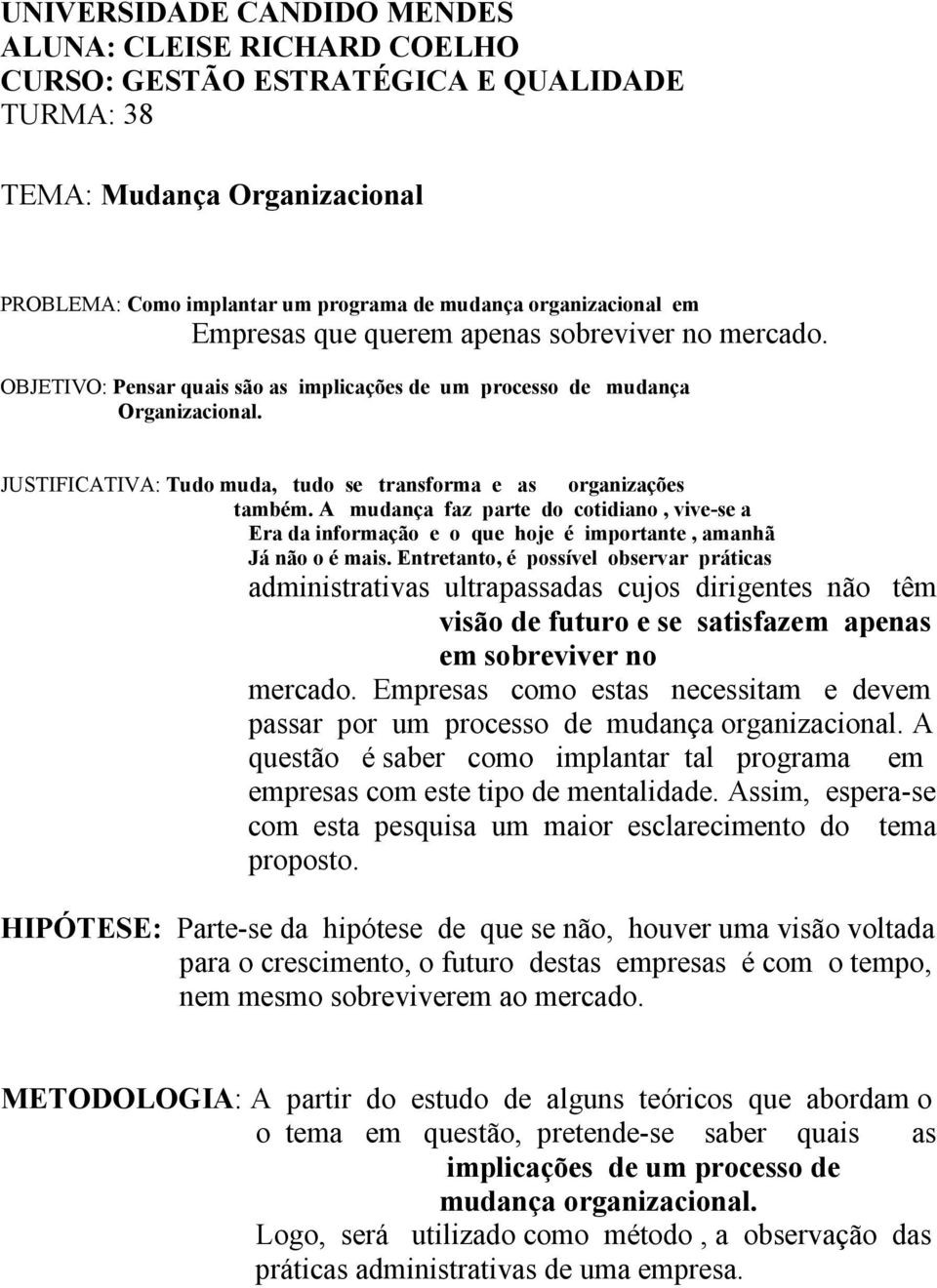 JUSTIFICATIVA: Tudo muda, tudo se transforma e as organizações também. A mudança faz parte do cotidiano, vive-se a Era da informação e o que hoje é importante, amanhã Já não o é mais.