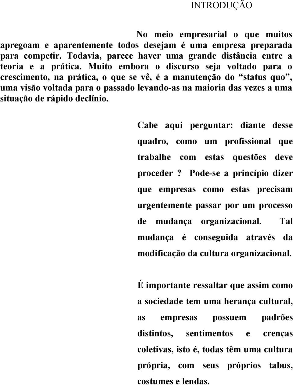 rápido declínio. Cabe aqui perguntar: diante desse quadro, como um profissional que trabalhe com estas questões deve proceder?