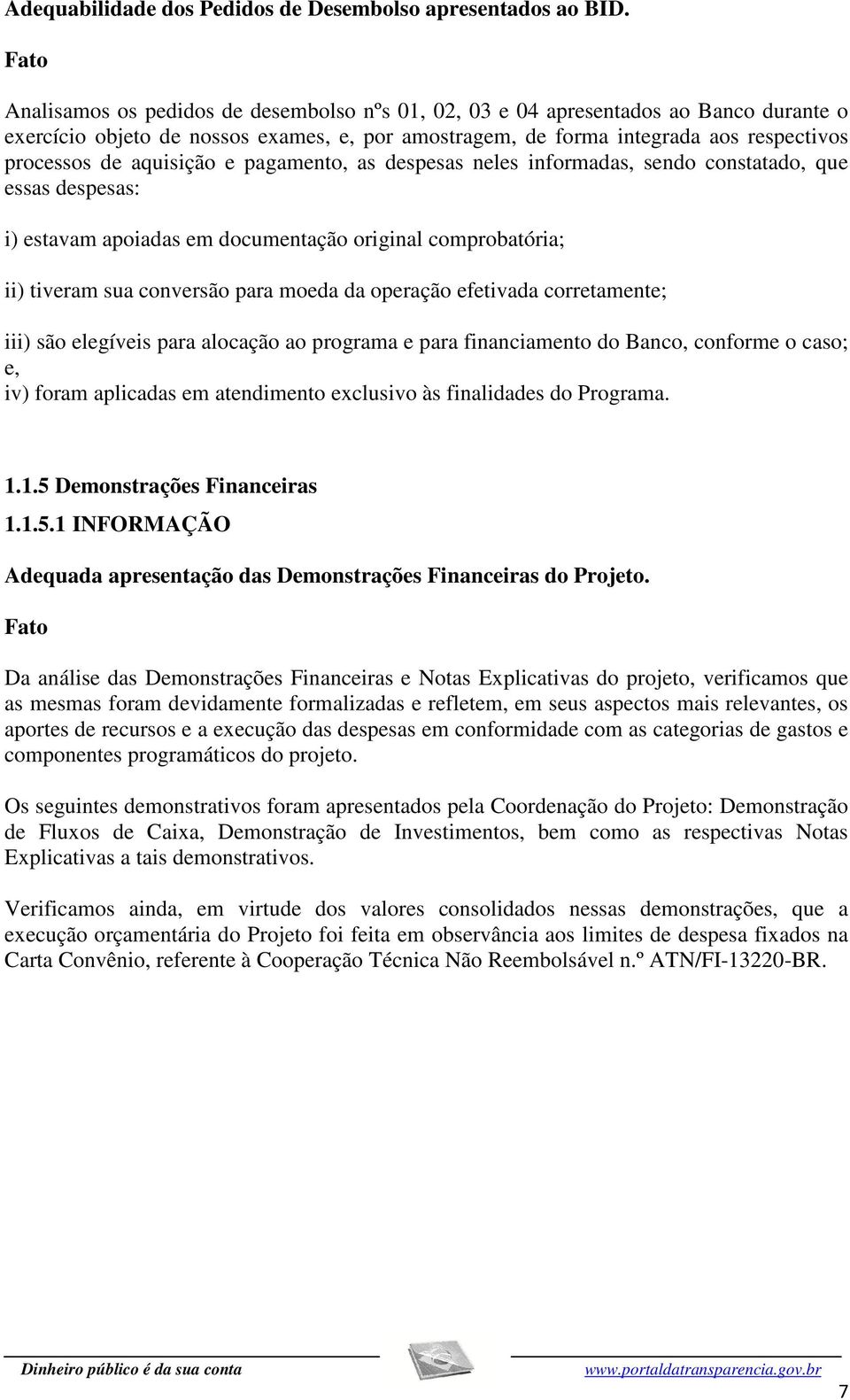 e pagamento, as despesas neles informadas, sendo constatado, que essas despesas: i) estavam apoiadas em documentação original comprobatória; ii) tiveram sua conversão para moeda da operação efetivada