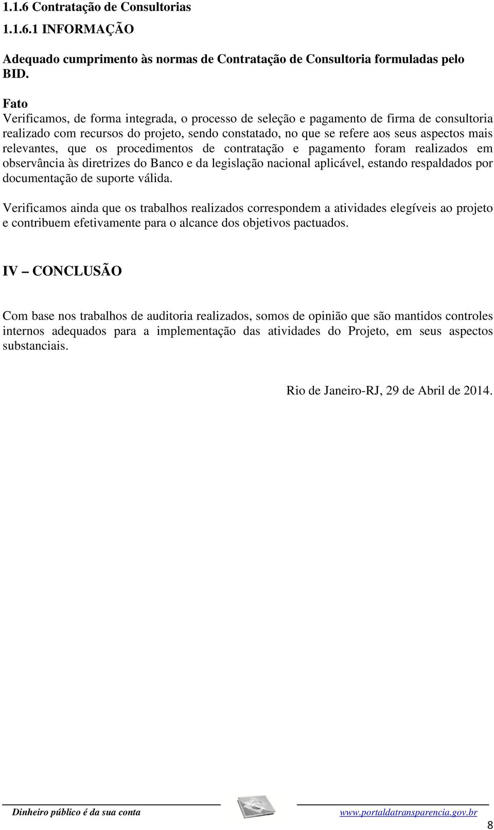 os procedimentos de contratação e pagamento foram realizados em observância às diretrizes do Banco e da legislação nacional aplicável, estando respaldados por documentação de suporte válida.