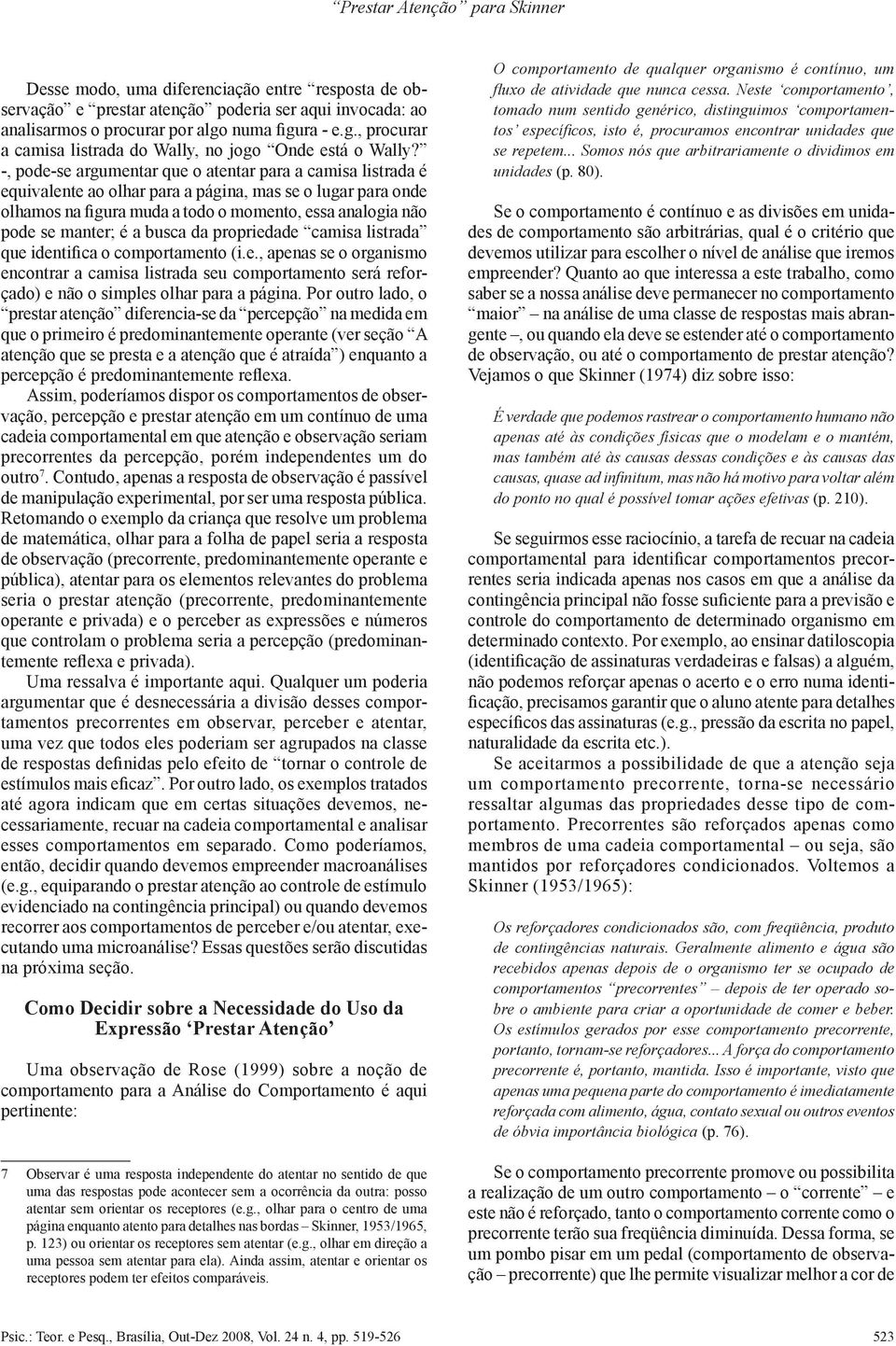 -, pode-se argumentar que o atentar para a camisa listrada é equivalente ao olhar para a página, mas se o lugar para onde olhamos na figura muda a todo o momento, essa analogia não pode se manter; é