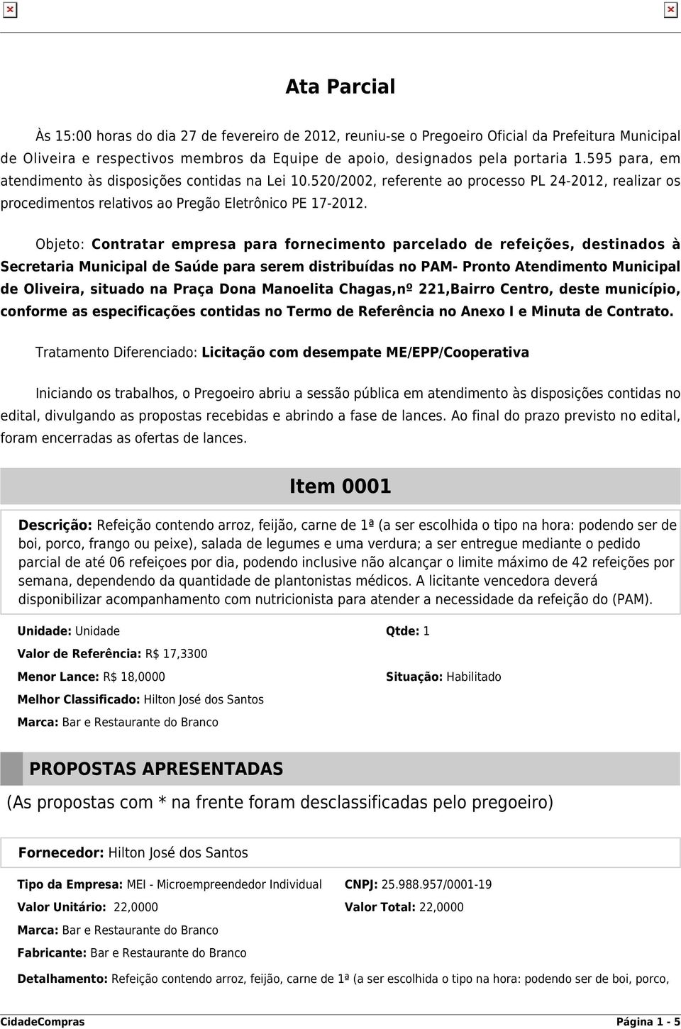 Objeto: Contratar empresa para fornecimento parcelado de refeições, destinados à Secretaria Municipal de Saúde para serem distribuídas no PAM- Pronto Atendimento Municipal de Oliveira, situado na