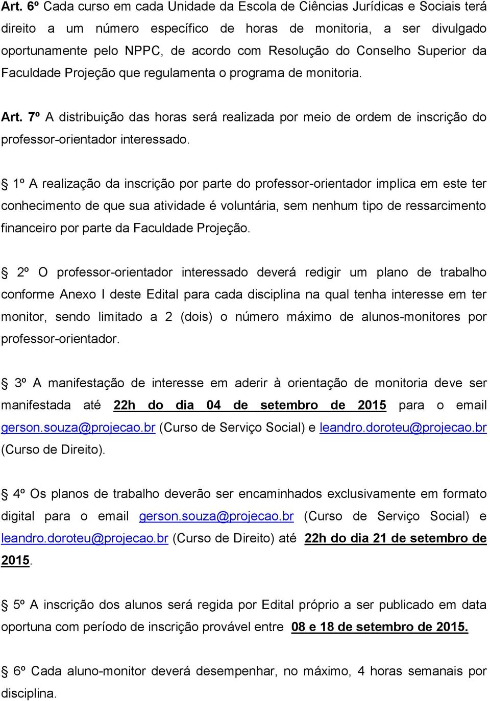 7º A distribuição das horas será realizada por meio de ordem de inscrição do professor-orientador interessado.