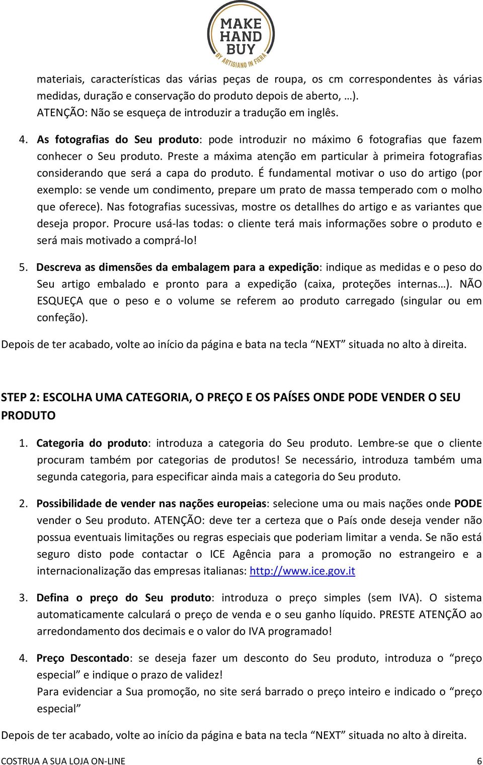 Preste a máxima atenção em particular à primeira fotografias considerando que será a capa do produto.