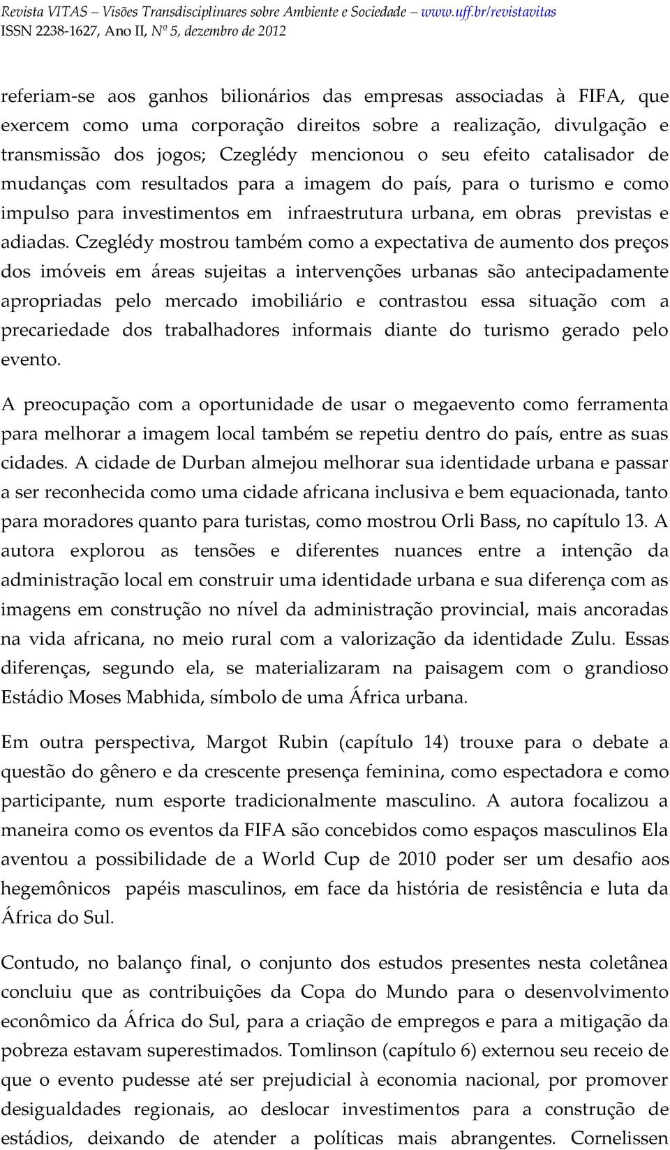 Czeglédy mostrou também como a expectativa de aumento dos preços dos imóveis em áreas sujeitas a intervenções urbanas são antecipadamente apropriadas pelo mercado imobiliário e contrastou essa