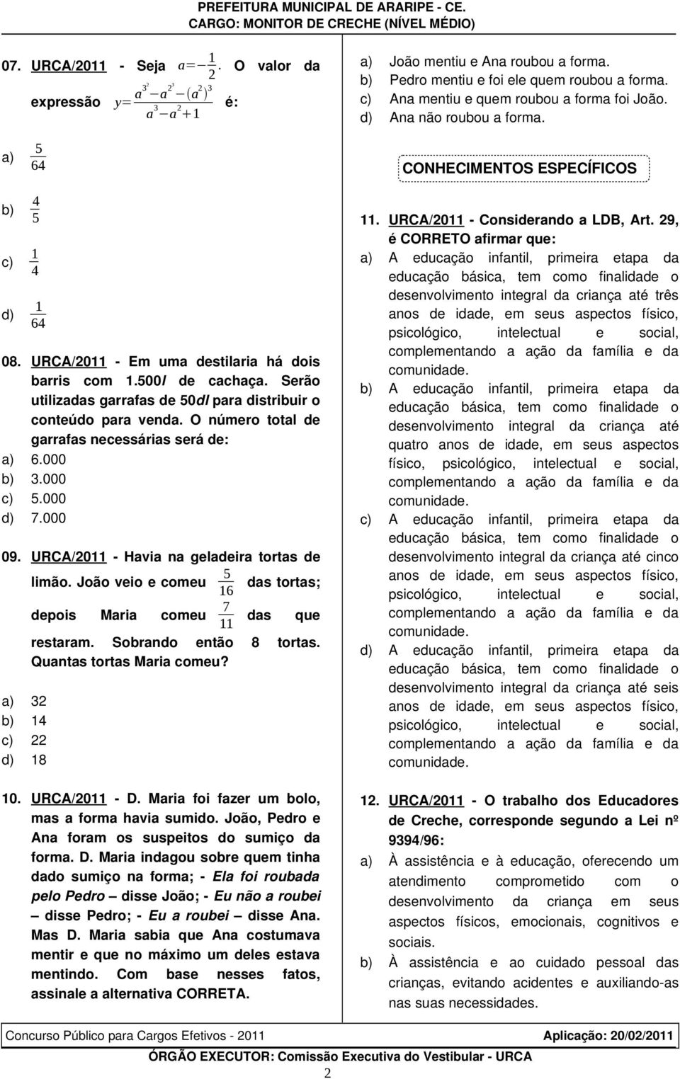 Serão utilizadas garrafas de 0dl para distribuir o conteúdo para venda. O número total de garrafas necessárias será de: a) 6.000 b) 3.000 c).000 d) 7.000 09.