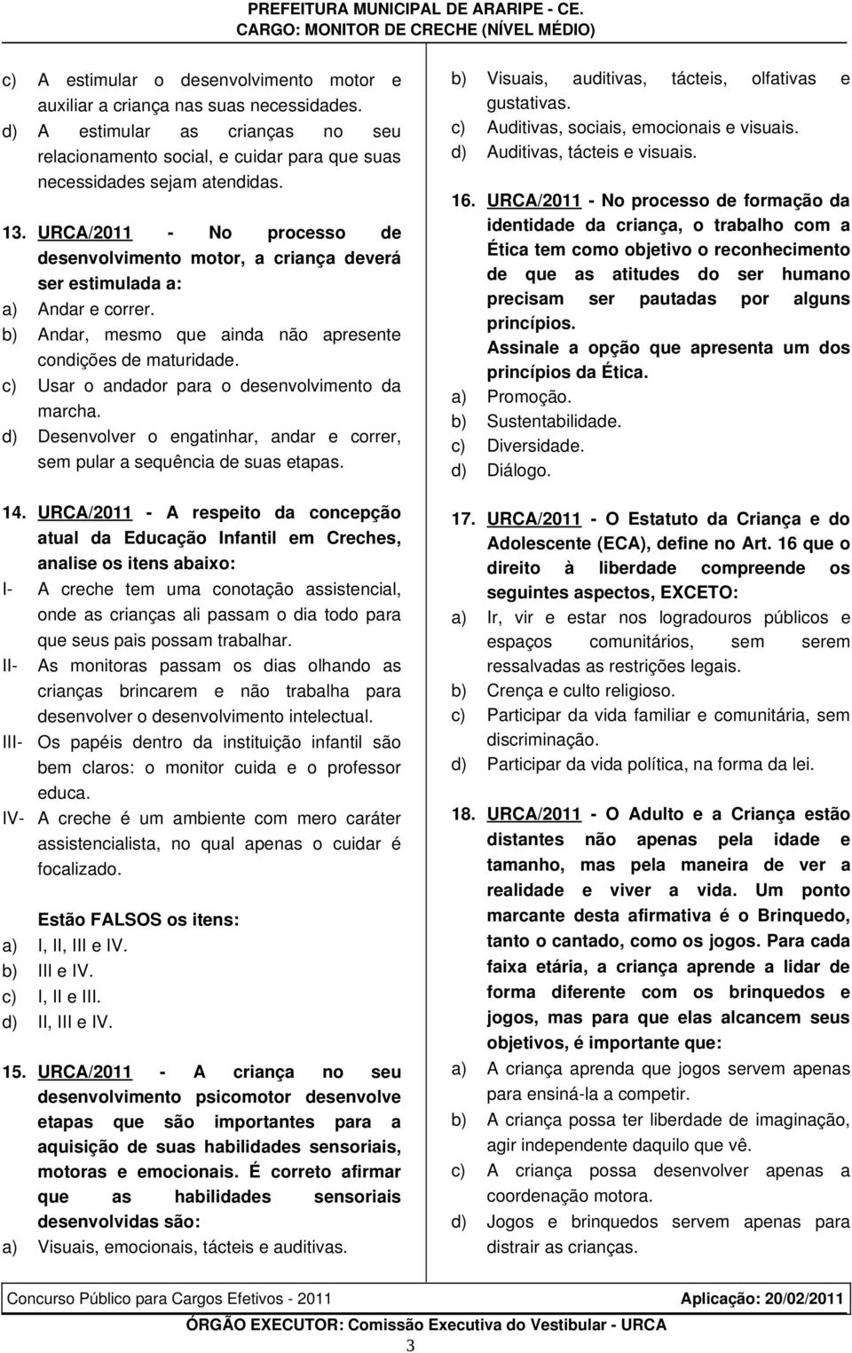 c) Usar o andador para o desenvolvimento da marcha. d) Desenvolver o engatinhar, andar e correr, sem pular a sequência de suas etapas.