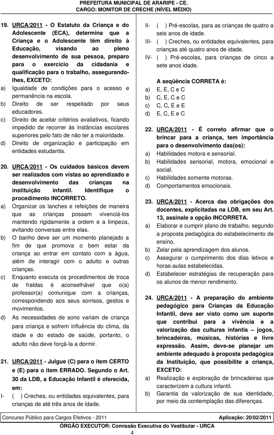 c) Direito de aceitar critérios avaliativos, ficando impedido de recorrer às instâncias escolares superiores pelo fato de não ter a maioridade.