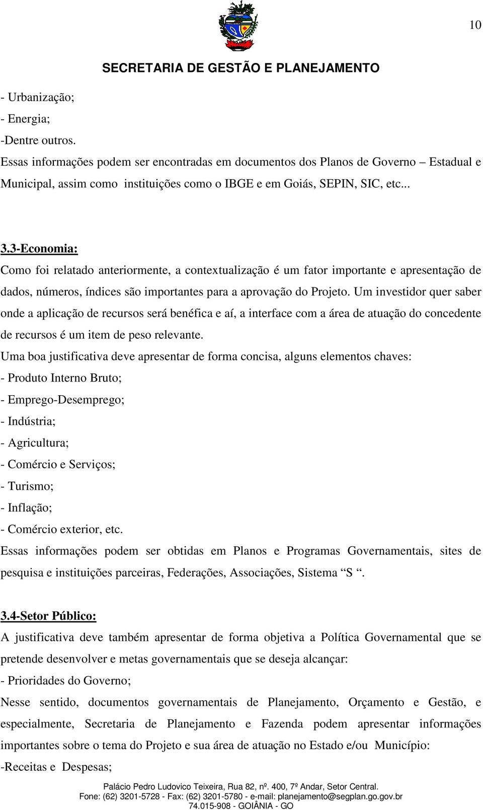 3-Economia: Como foi relatado anteriormente, a contextualização é um fator importante e apresentação de dados, números, índices são importantes para a aprovação do Projeto.