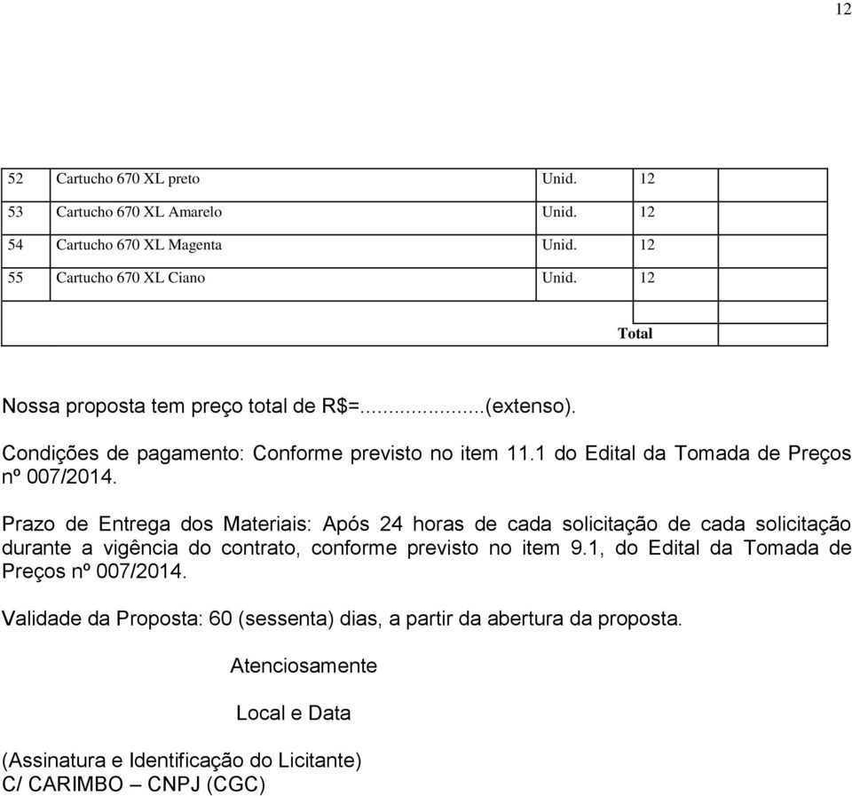 Prazo de Entrega dos Materiais: Após 24 horas de cada solicitação de cada solicitação durante a vigência do contrato, conforme previsto no item 9.