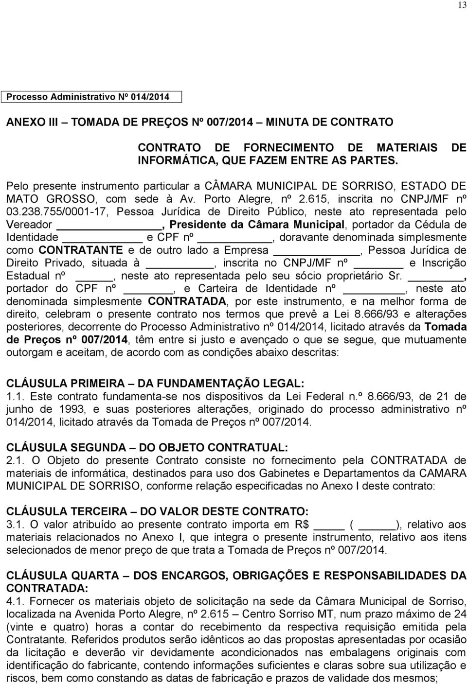 755/0001-17, Pessoa Jurídica de Direito Público, neste ato representada pelo Vereador, Presidente da Câmara Municipal, portador da Cédula de Identidade e CPF nº, doravante denominada simplesmente