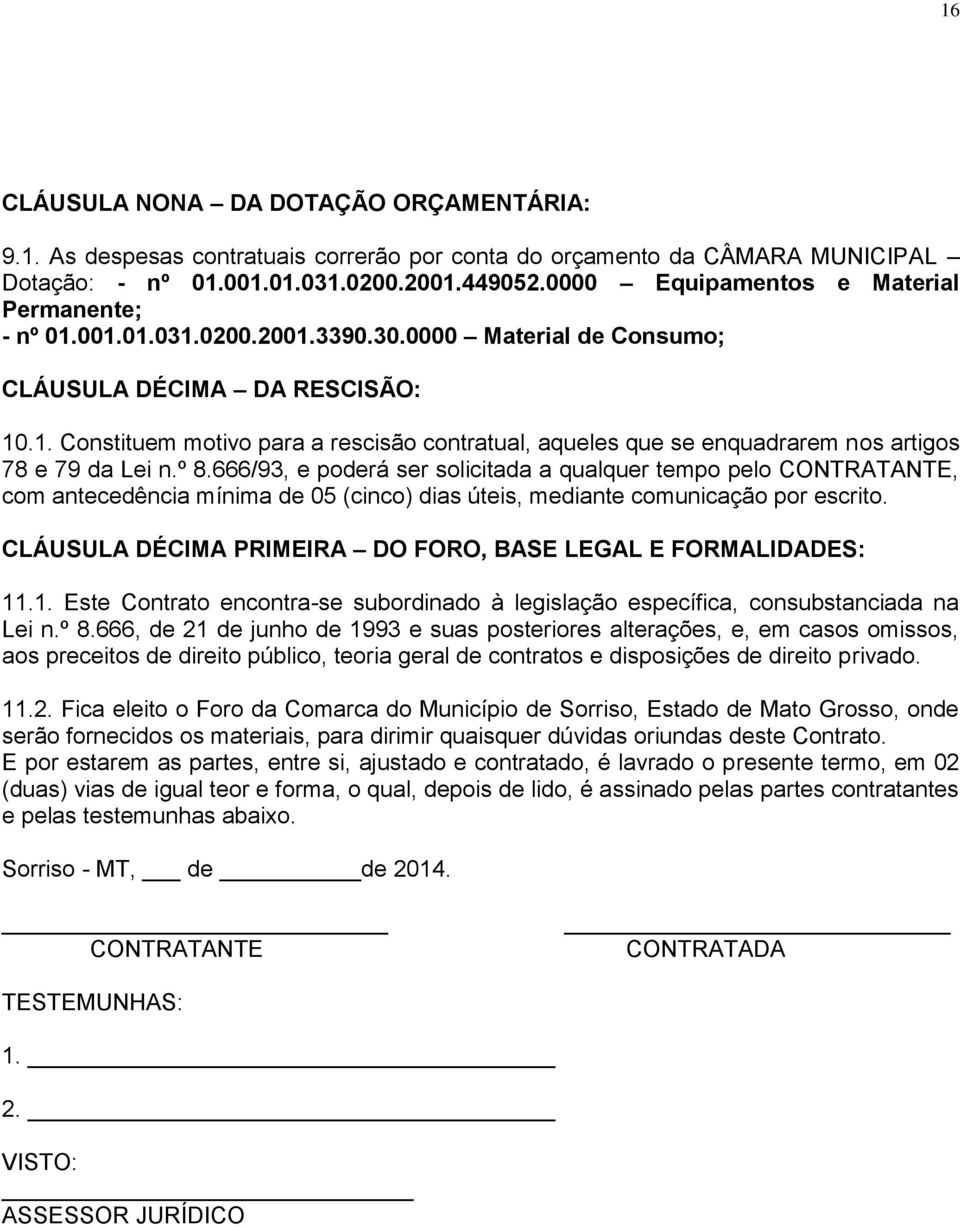 º 8.666/93, e poderá ser solicitada a qualquer tempo pelo CONTRATANTE, com antecedência mínima de 05 (cinco) dias úteis, mediante comunicação por escrito.