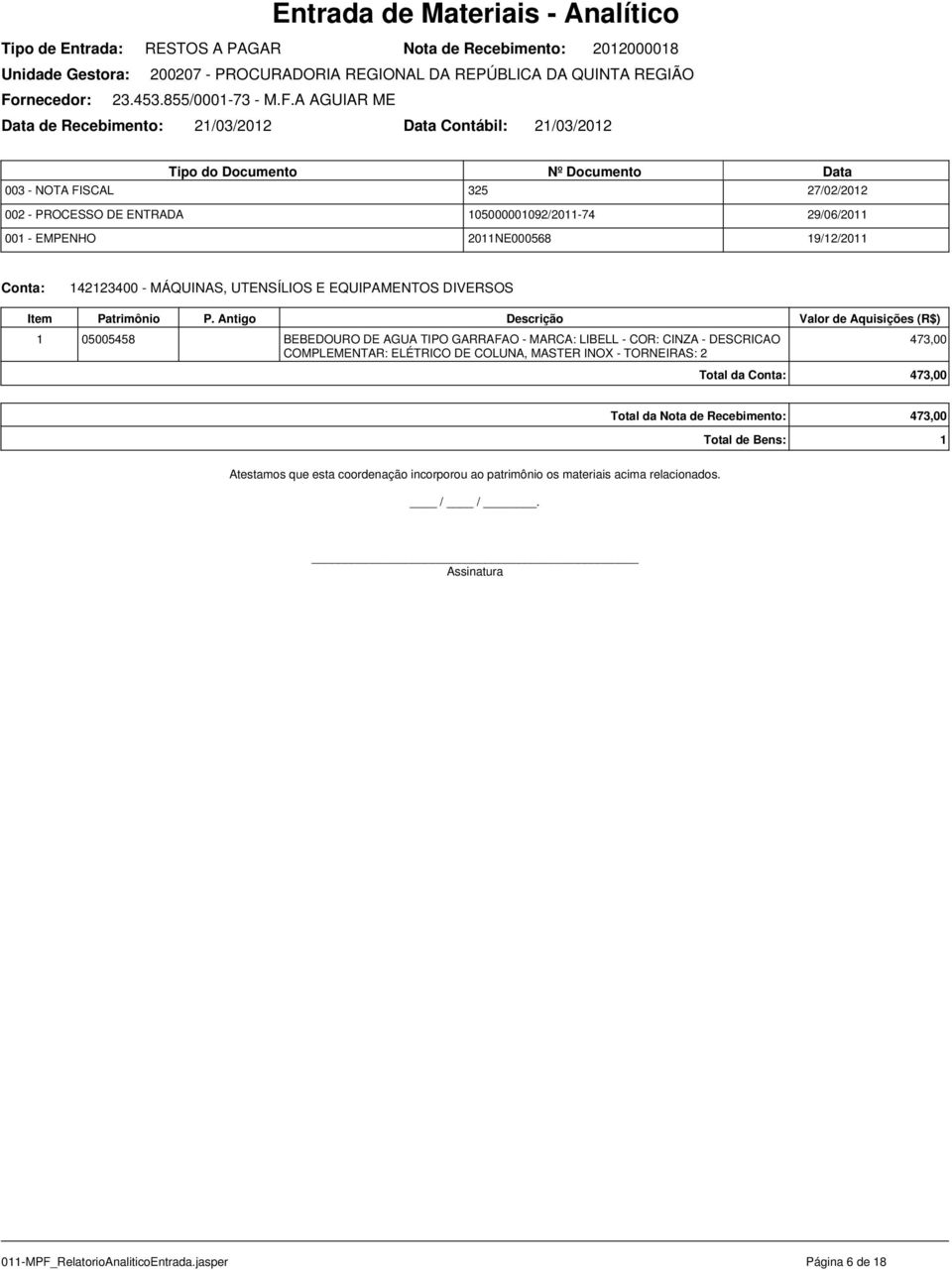 A AGUIAR ME de Recebimento: 21/03/2012 Contábil: 21/03/2012 325 27/02/2012 105000001092/2011-74 2011NE000568 29/06/2011 19/12/2011 Conta: 142123400 - MÁQUINAS, UTENSÍLIOS E EQUIPAMENTOS