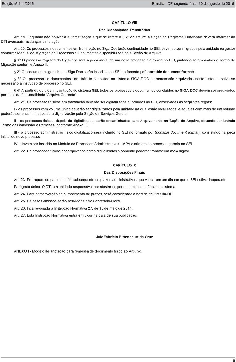 Os processos e documentos em tramitação no Siga-Doc terão continuidade no SEI, devendo ser migrados pela unidade ou gestor conforme Manual de Migração de Processos e Documentos disponibilizado pela