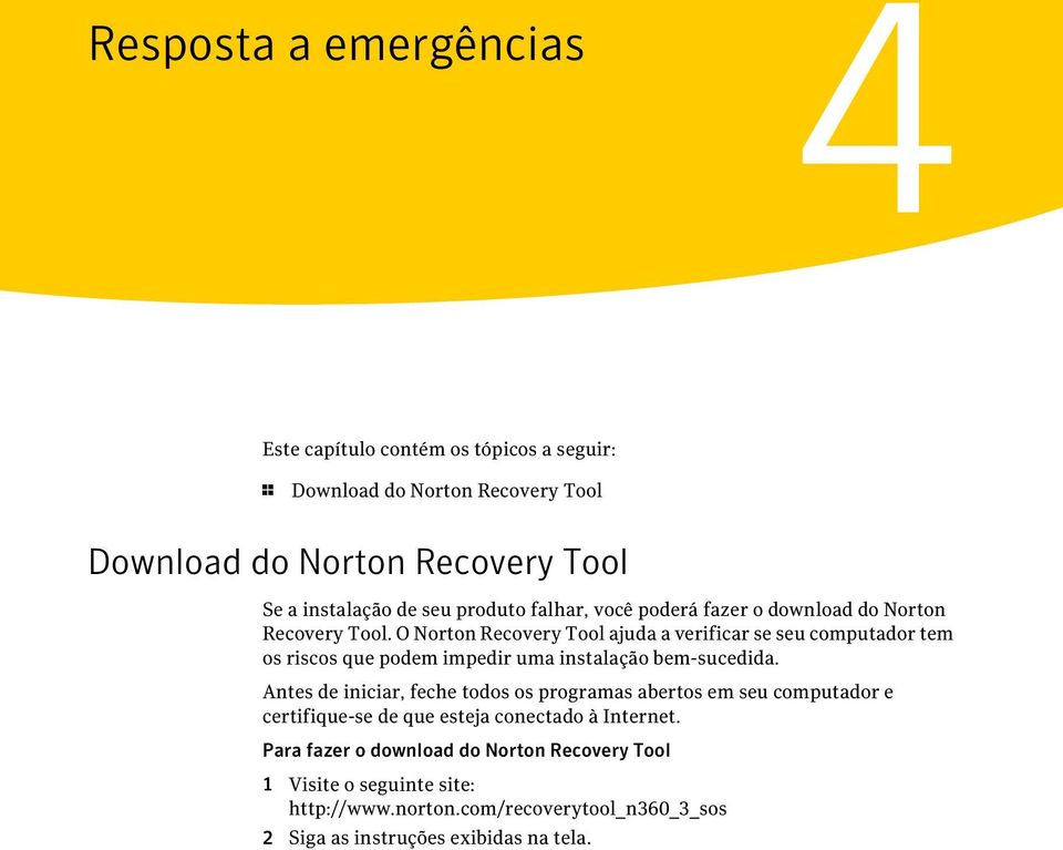 O Norton Recovery Tool ajuda a verificar se seu computador tem os riscos que podem impedir uma instalação bem-sucedida.