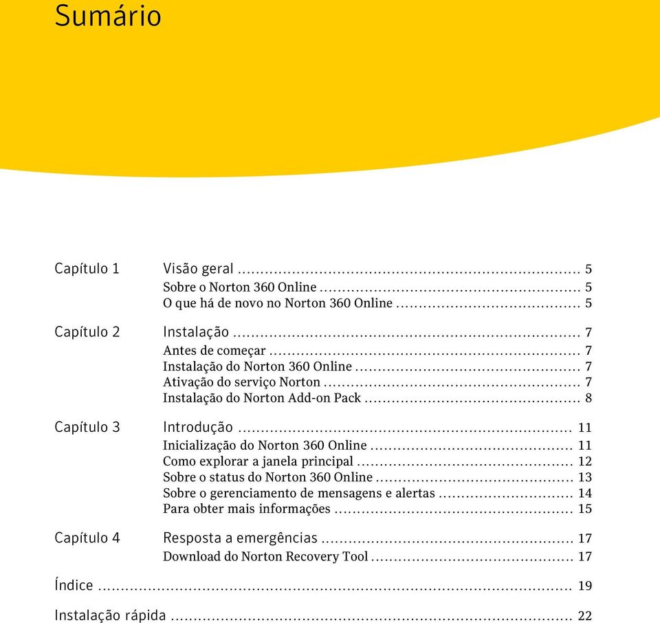 .. 11 Inicialização do Norton 360 Online... 11 Como explorar a janela principal... 12 Sobre o status do Norton 360 Online.