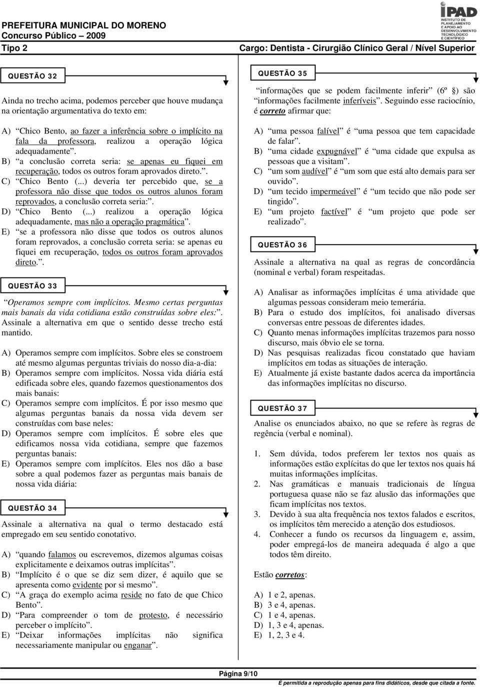 ..) deveria ter percebido que, se a professora não disse que todos os outros alunos foram reprovados, a conclusão correta seria:. D) Chico Bento (.