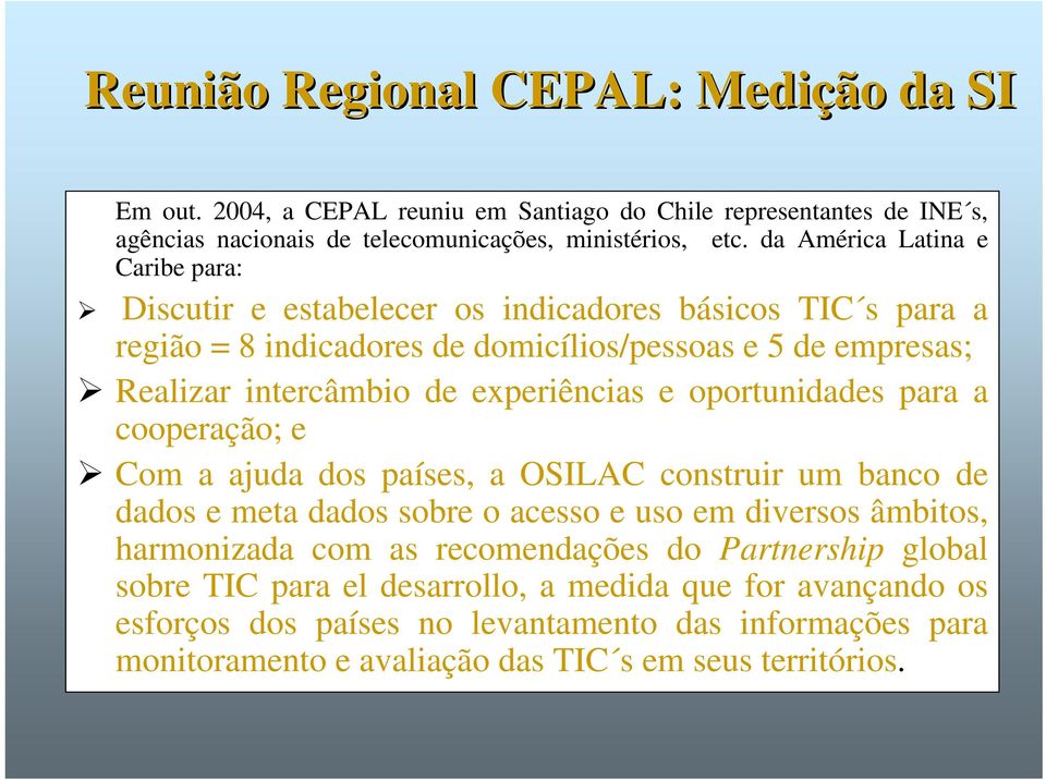 experiências e oportunidades para a cooperação; e Com a ajuda dos países, a OSILAC construir um banco de dados e meta dados sobre o acesso e uso em diversos âmbitos, harmonizada com as