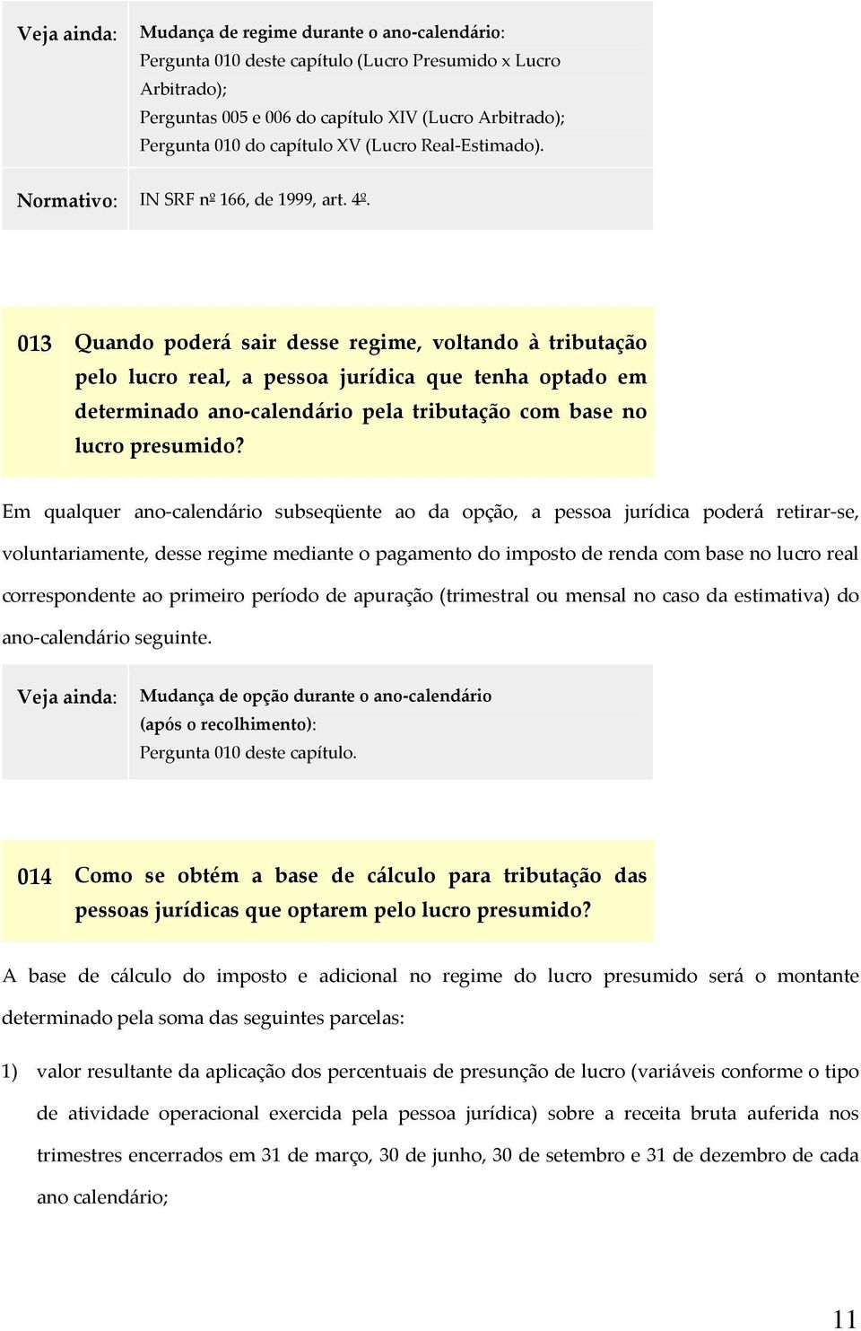 013 Quando poderá sair desse regime, voltando à tributação pelo lucro real, a pessoa jurídica que tenha optado em determinado ano calendário pela tributação com base no lucro presumido?