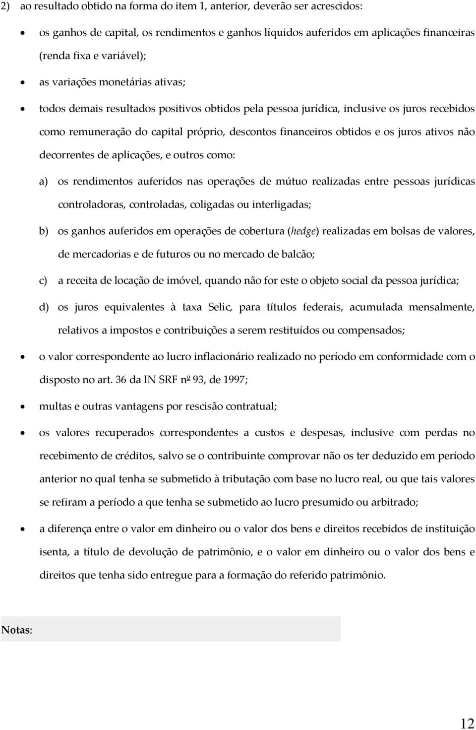 ativos não decorrentes de aplicações, e outros como: a) os rendimentos auferidos nas operações de mútuo realizadas entre pessoas jurídicas controladoras, controladas, coligadas ou interligadas; b) os