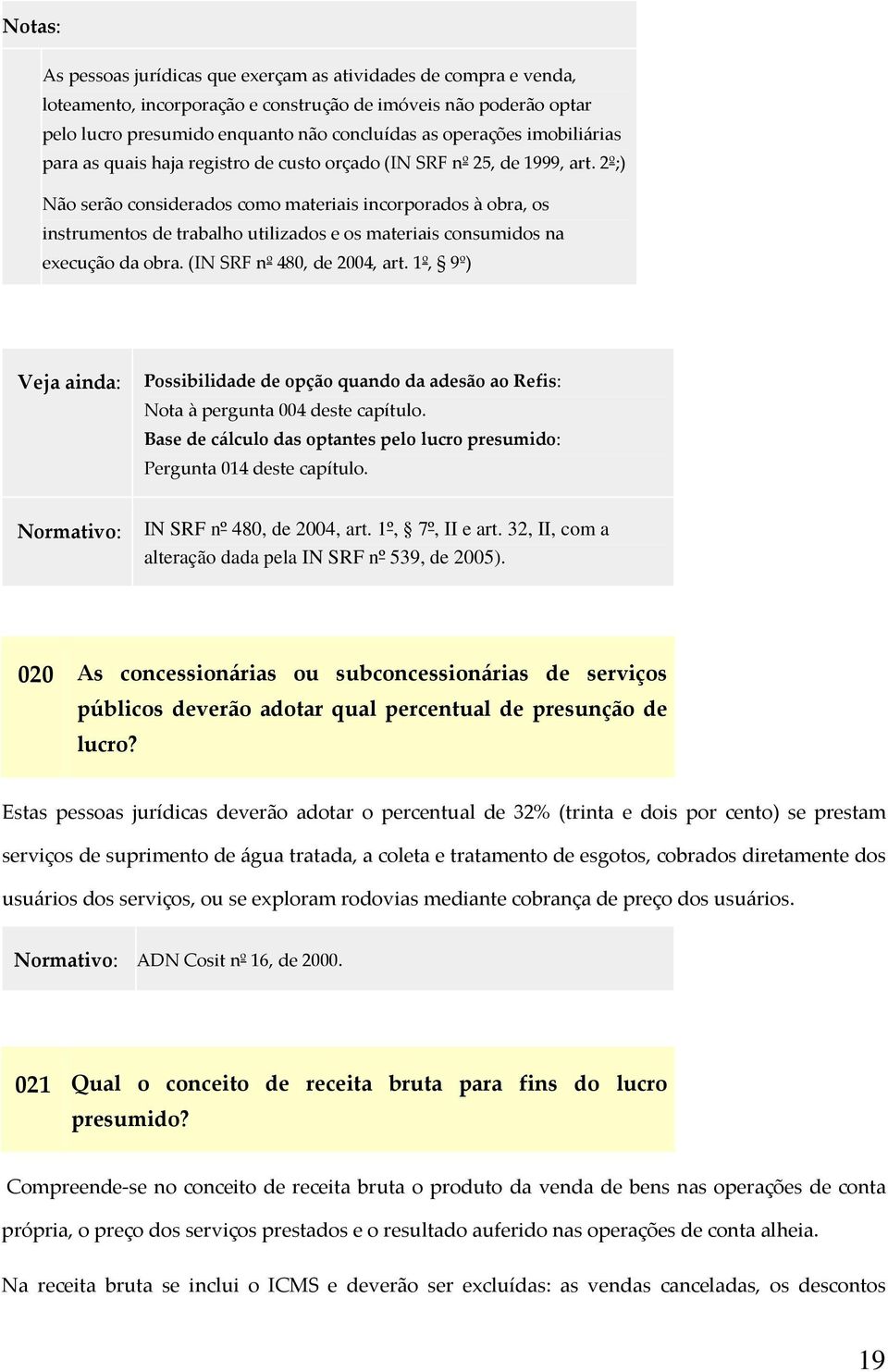 2º;) Não serão considerados como materiais incorporados à obra, os instrumentos de trabalho utilizados e os materiais consumidos na execução da obra. (IN SRF nº 480, de 2004, art.