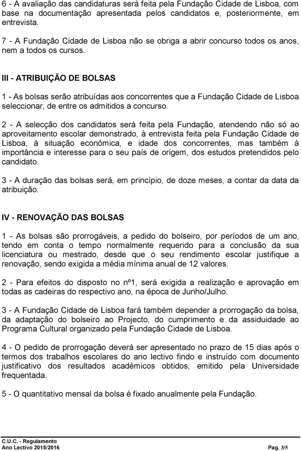 III - ATRIBUIÇÃO DE BOLSAS 1 - As bolsas serão atribuídas aos concorrentes que a Fundação Cidade de Lisboa seleccionar, de entre os admitidos a concurso.