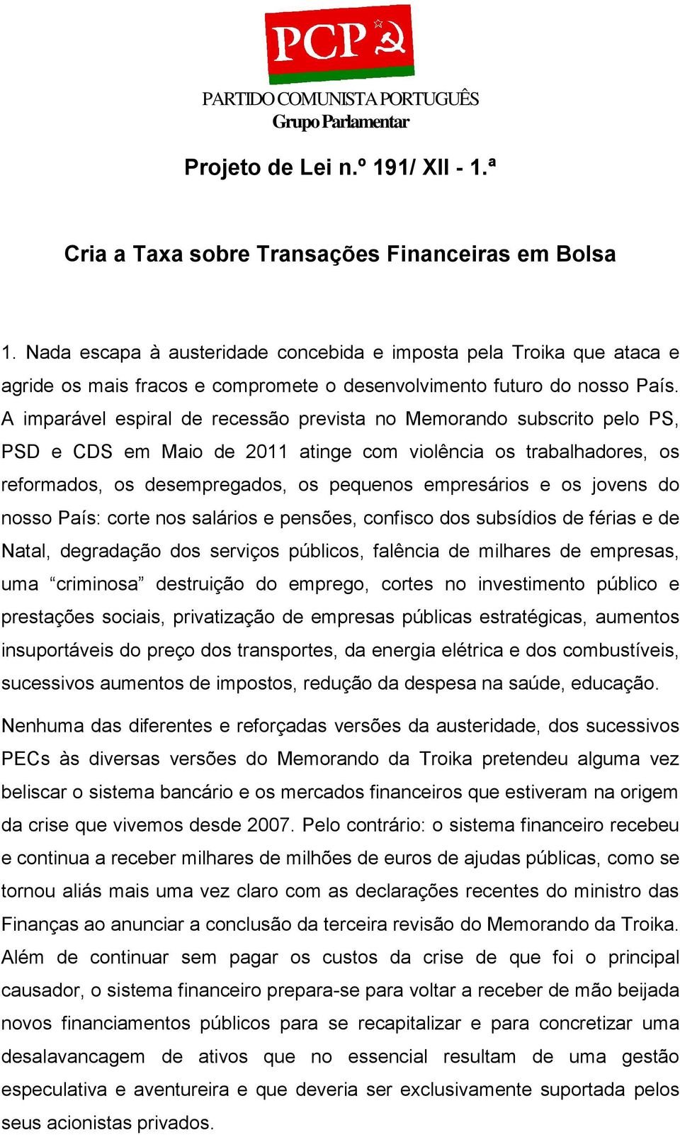 A imparável espiral de recessão prevista no Memorando subscrito pelo PS, PSD e CDS em Maio de 2011 atinge com violência os trabalhadores, os reformados, os desempregados, os pequenos empresários e os